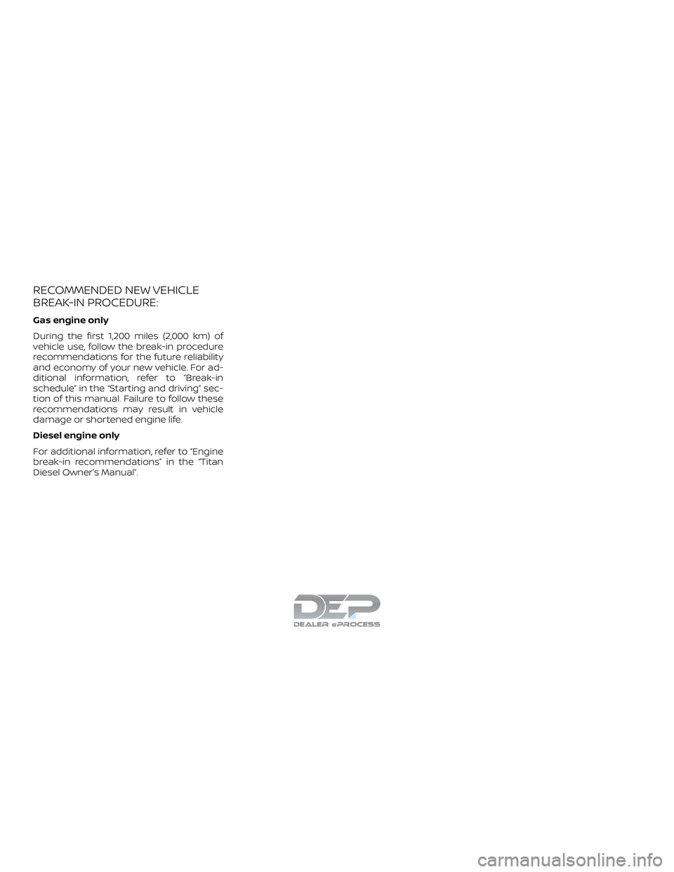 NISSAN TITAN 2018  Owner´s Manual RECOMMENDED NEW VEHICLE
BREAK-IN PROCEDURE:
Gas engine only
During the first 1,200 miles (2,000 km) of
vehicle use, follow the break-in procedure
recommendations for the future reliability
and economy