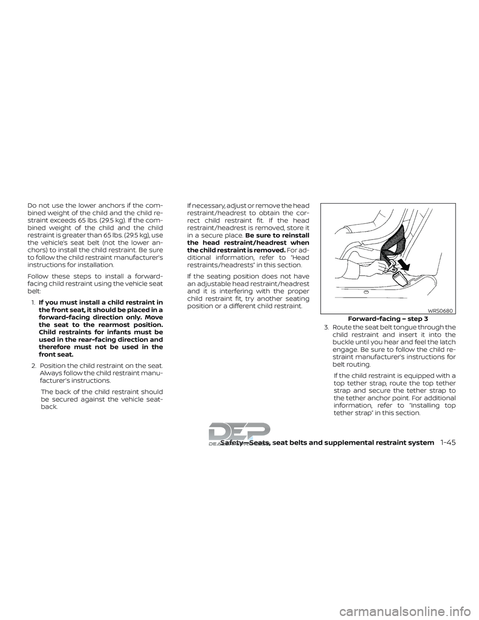 NISSAN TITAN 2018  Owner´s Manual Do not use the lower anchors if the com-
bined weight of the child and the child re-
straint exceeds 65 lbs. (29.5 kg). If the com-
bined weight of the child and the child
restraint is greater than 65