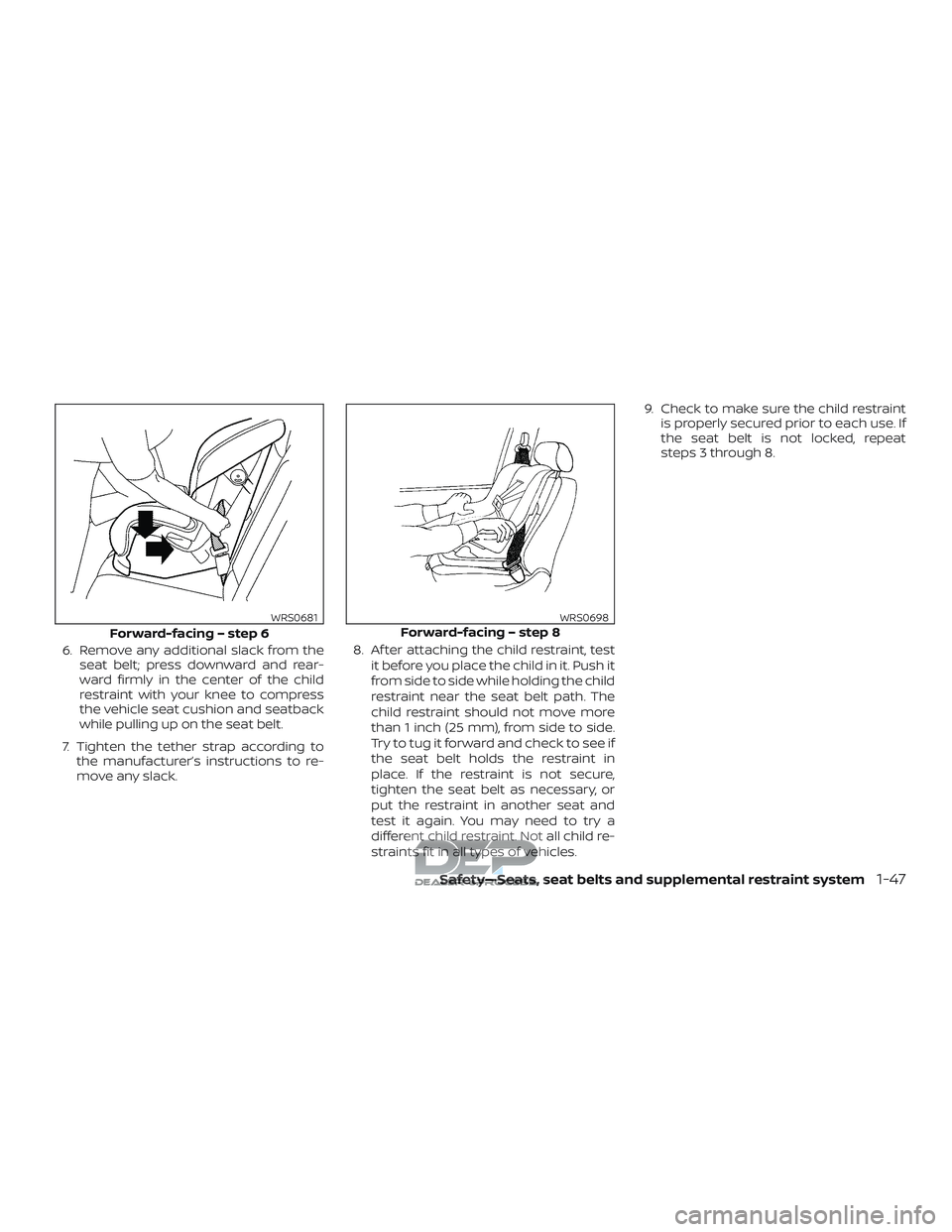 NISSAN TITAN 2018  Owner´s Manual 6. Remove any additional slack from theseat belt; press downward and rear-
ward firmly in the center of the child
restraint with your knee to compress
the vehicle seat cushion and seatback
while pulli