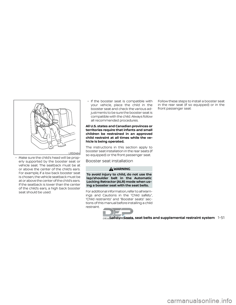 NISSAN TITAN 2018  Owner´s Manual ∙ Make sure the child’s head will be prop-erly supported by the booster seat or
vehicle seat. The seatback must be at
or above the center of the child’s ears.
For example, if a low back booster 