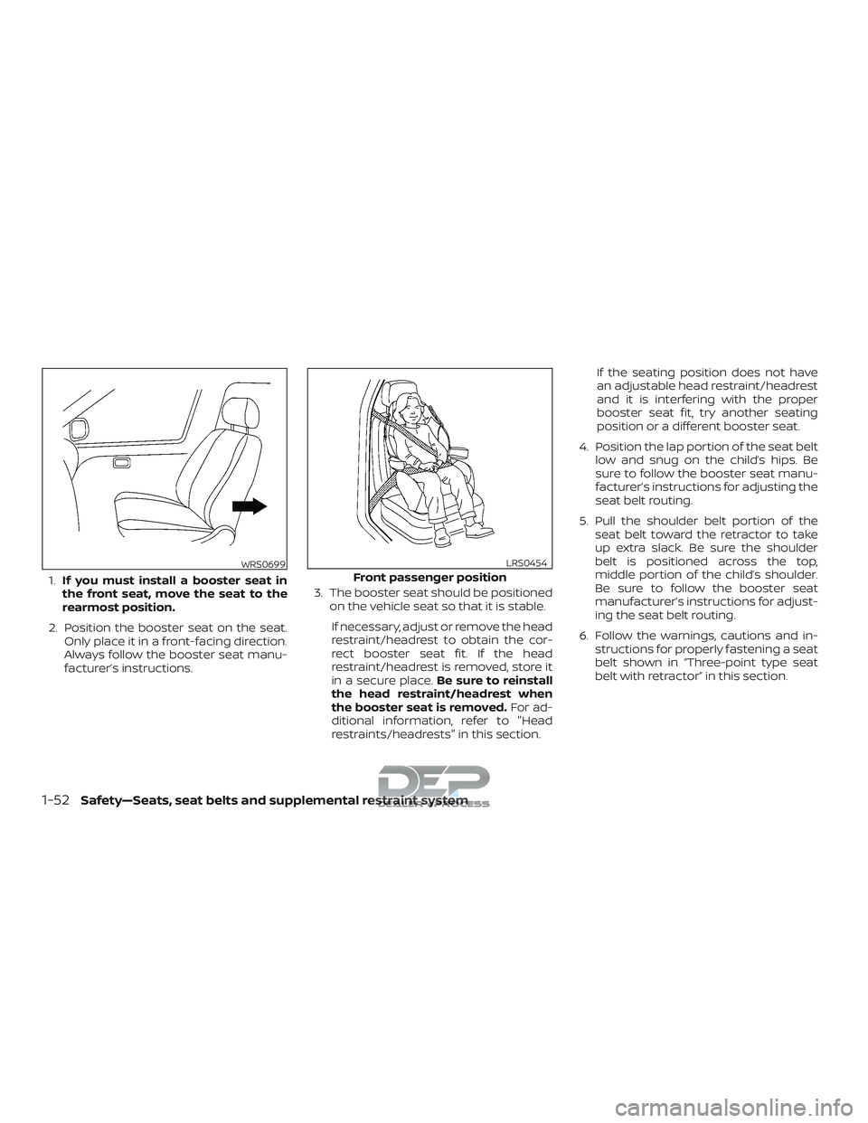 NISSAN TITAN 2018  Owner´s Manual 1.If you must install a booster seat in
the front seat, move the seat to the
rearmost position.
2. Position the booster seat on the seat. Only place it in a front-facing direction.
Always follow the b