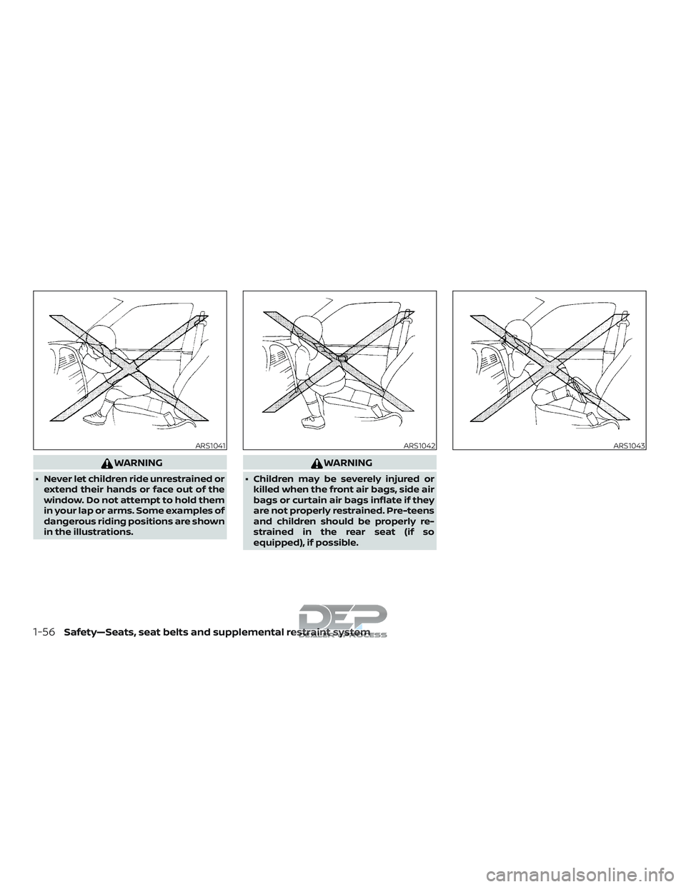 NISSAN TITAN 2018  Owner´s Manual WARNING
∙ Never let children ride unrestrained orextend their hands or face out of the
window. Do not attempt to hold them
in your lap or arms. Some examples of
dangerous riding positions are shown
