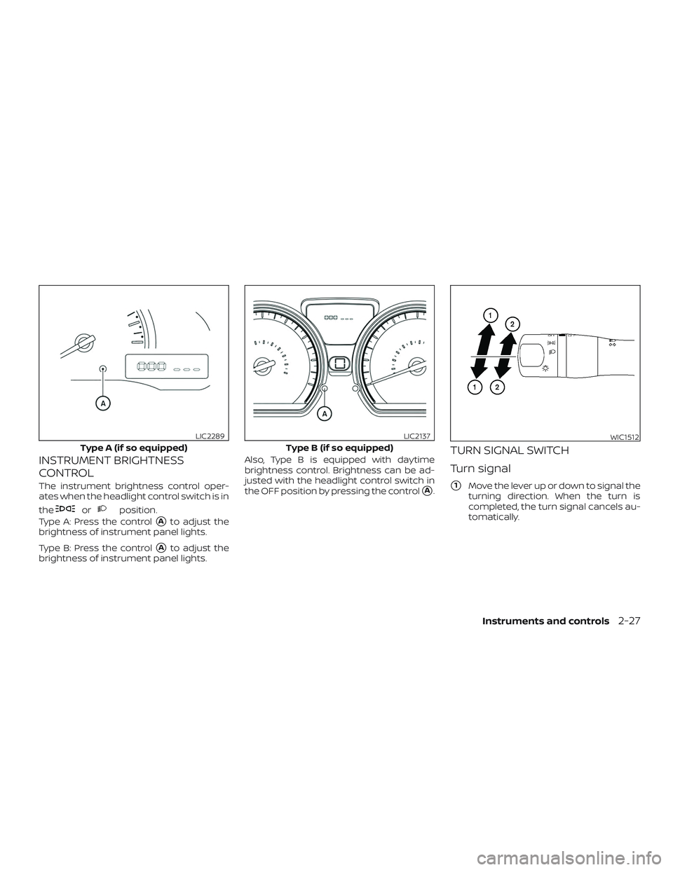 NISSAN VERSA SEDAN 2019  Owner´s Manual INSTRUMENT BRIGHTNESS
CONTROL
The instrument brightness control oper-
ates when the headlight control switch is in
the
orposition.
Type A: Press the control
Ato adjust the
brightness of instrument pa