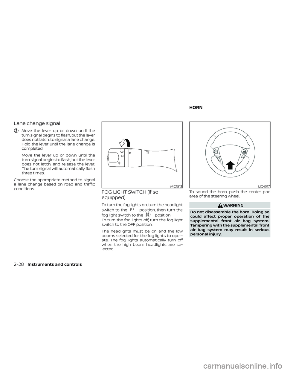 NISSAN VERSA SEDAN 2019  Owner´s Manual Lane change signal
2Move the lever up or down until the
turn signal begins to flash, but the lever
does not latch, to signal a lane change.
Hold the lever until the lane change is
completed.Move the 