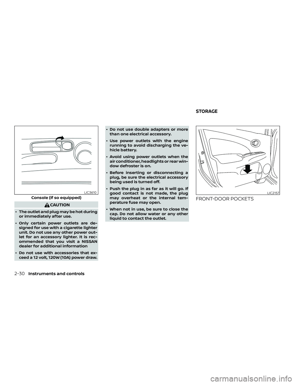 NISSAN VERSA SEDAN 2019  Owner´s Manual CAUTION
∙ The outlet and plug may be hot duringor immediately af ter use.
∙ Only certain power outlets are de- signed for use with a cigarette lighter
unit. Do not use any other power out-
let for