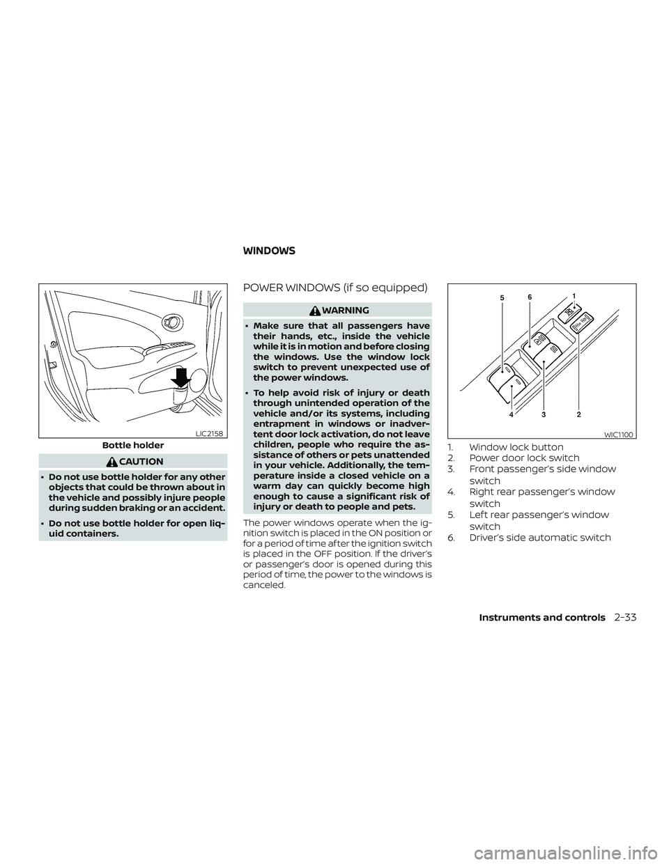 NISSAN VERSA SEDAN 2019  Owner´s Manual CAUTION
∙ Do not use bottle holder for any otherobjects that could be thrown about in
the vehicle and possibly injure people
during sudden braking or an accident.
∙ Do not use bottle holder for op