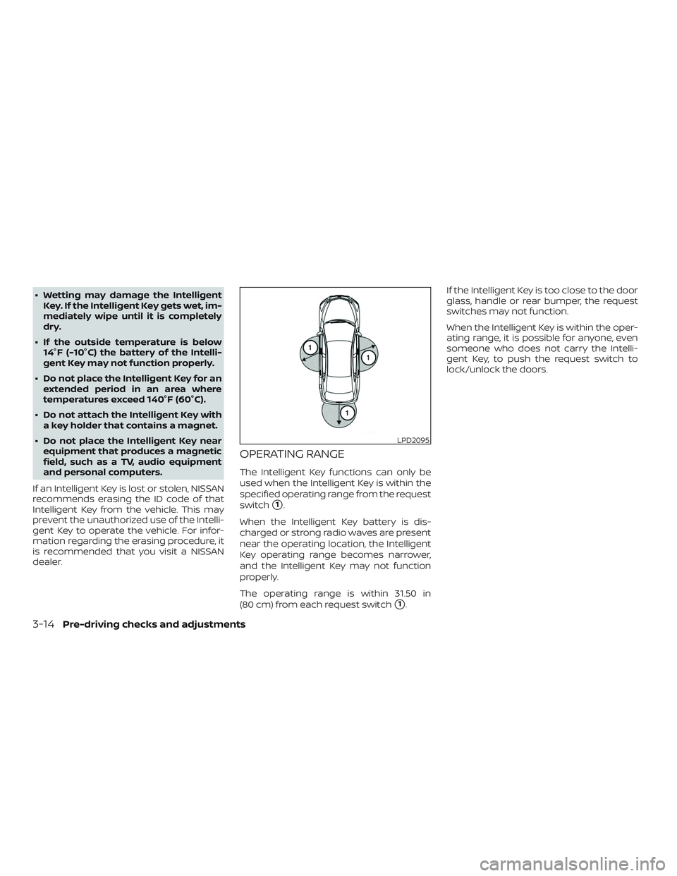 NISSAN VERSA SEDAN 2019 Owner´s Manual ∙ Wetting may damage the IntelligentKey. If the Intelligent Key gets wet, im-
mediately wipe until it is completely
dry.
∙ If the outside temperature is below 14°F (-10°C) the battery of the Int NISSAN VERSA SEDAN 2019 Owner´s Manual ∙ Wetting may damage the IntelligentKey. If the Intelligent Key gets wet, im-
mediately wipe until it is completely
dry.
∙ If the outside temperature is below 14°F (-10°C) the battery of the Int