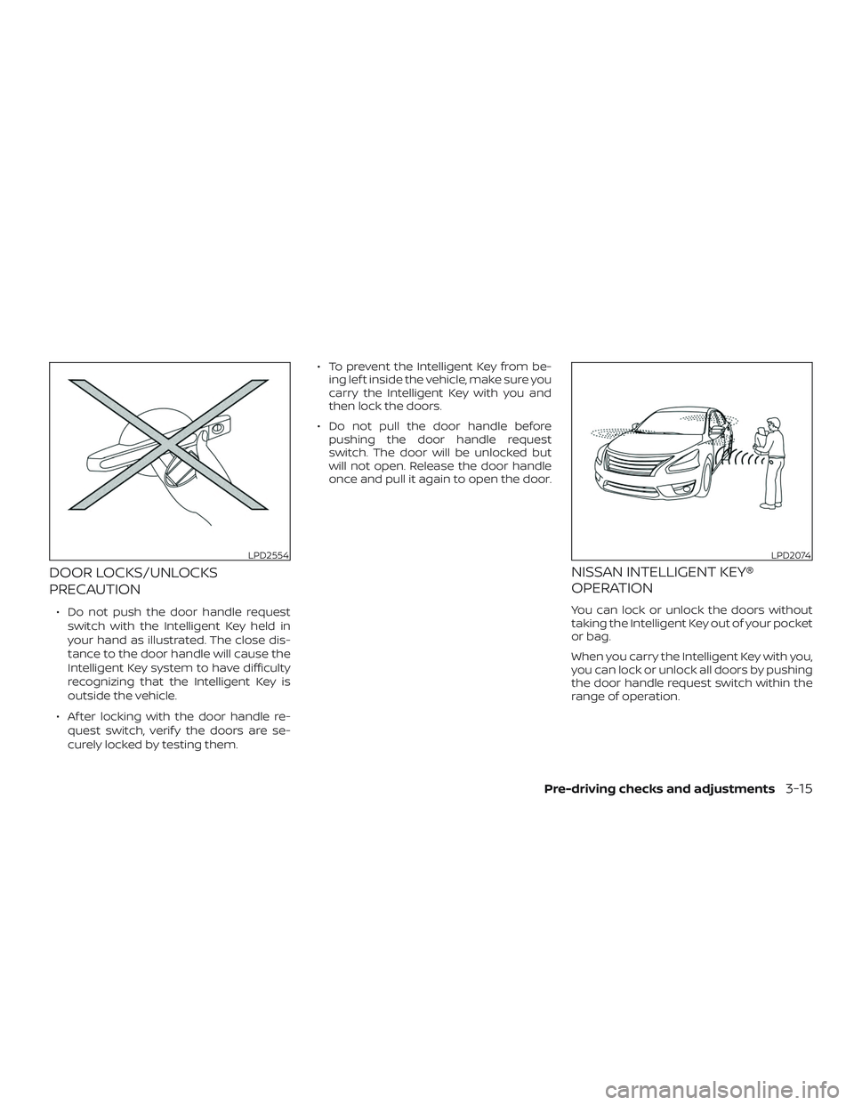 NISSAN VERSA SEDAN 2019 Owner´s Manual DOOR LOCKS/UNLOCKS
PRECAUTION
∙ Do not push the door handle requestswitch with the Intelligent Key held in
your hand as illustrated. The close dis-
tance to the door handle will cause the
Intelligen NISSAN VERSA SEDAN 2019 Owner´s Manual DOOR LOCKS/UNLOCKS
PRECAUTION
∙ Do not push the door handle requestswitch with the Intelligent Key held in
your hand as illustrated. The close dis-
tance to the door handle will cause the
Intelligen