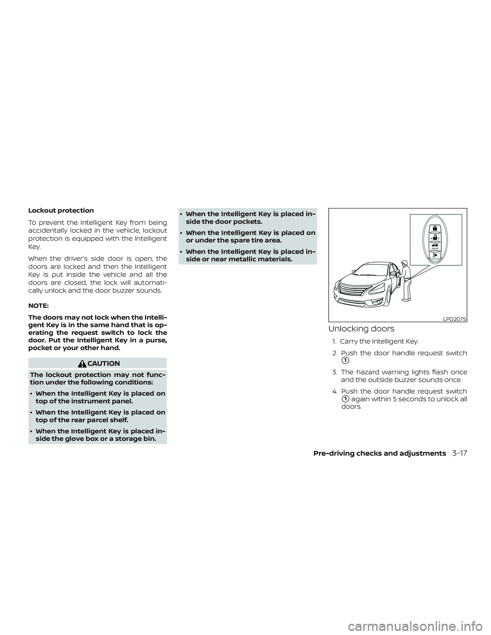 NISSAN VERSA SEDAN 2019 Owner´s Manual Lockout protection
To prevent the Intelligent Key from being
accidentally locked in the vehicle, lockout
protection is equipped with the Intelligent
Key.
When the driver’s side door is open, the
doo NISSAN VERSA SEDAN 2019 Owner´s Manual Lockout protection
To prevent the Intelligent Key from being
accidentally locked in the vehicle, lockout
protection is equipped with the Intelligent
Key.
When the driver’s side door is open, the
doo