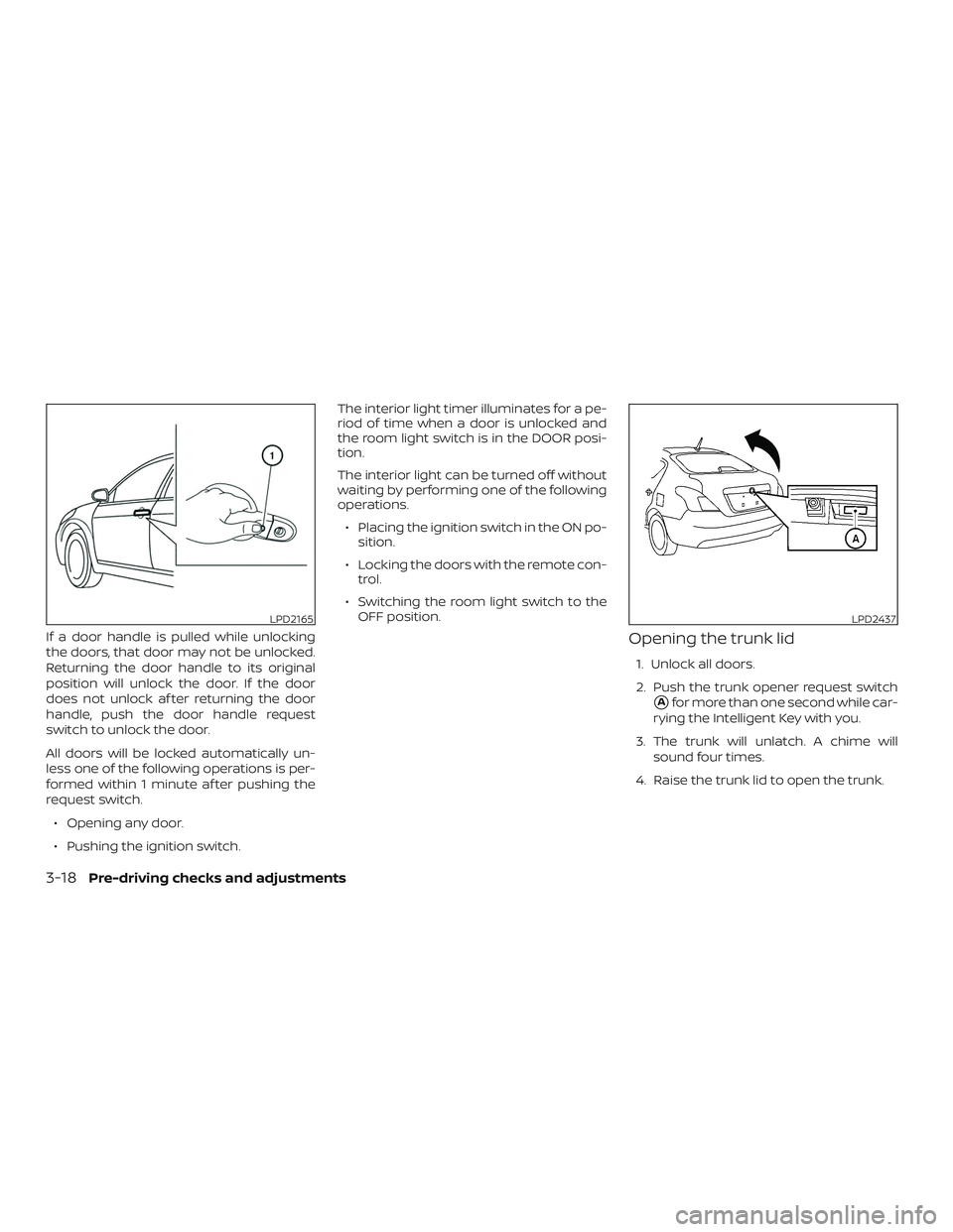 NISSAN VERSA SEDAN 2019 Owner´s Manual If a door handle is pulled while unlocking
the doors, that door may not be unlocked.
Returning the door handle to its original
position will unlock the door. If the door
does not unlock af ter returni NISSAN VERSA SEDAN 2019 Owner´s Manual If a door handle is pulled while unlocking
the doors, that door may not be unlocked.
Returning the door handle to its original
position will unlock the door. If the door
does not unlock af ter returni