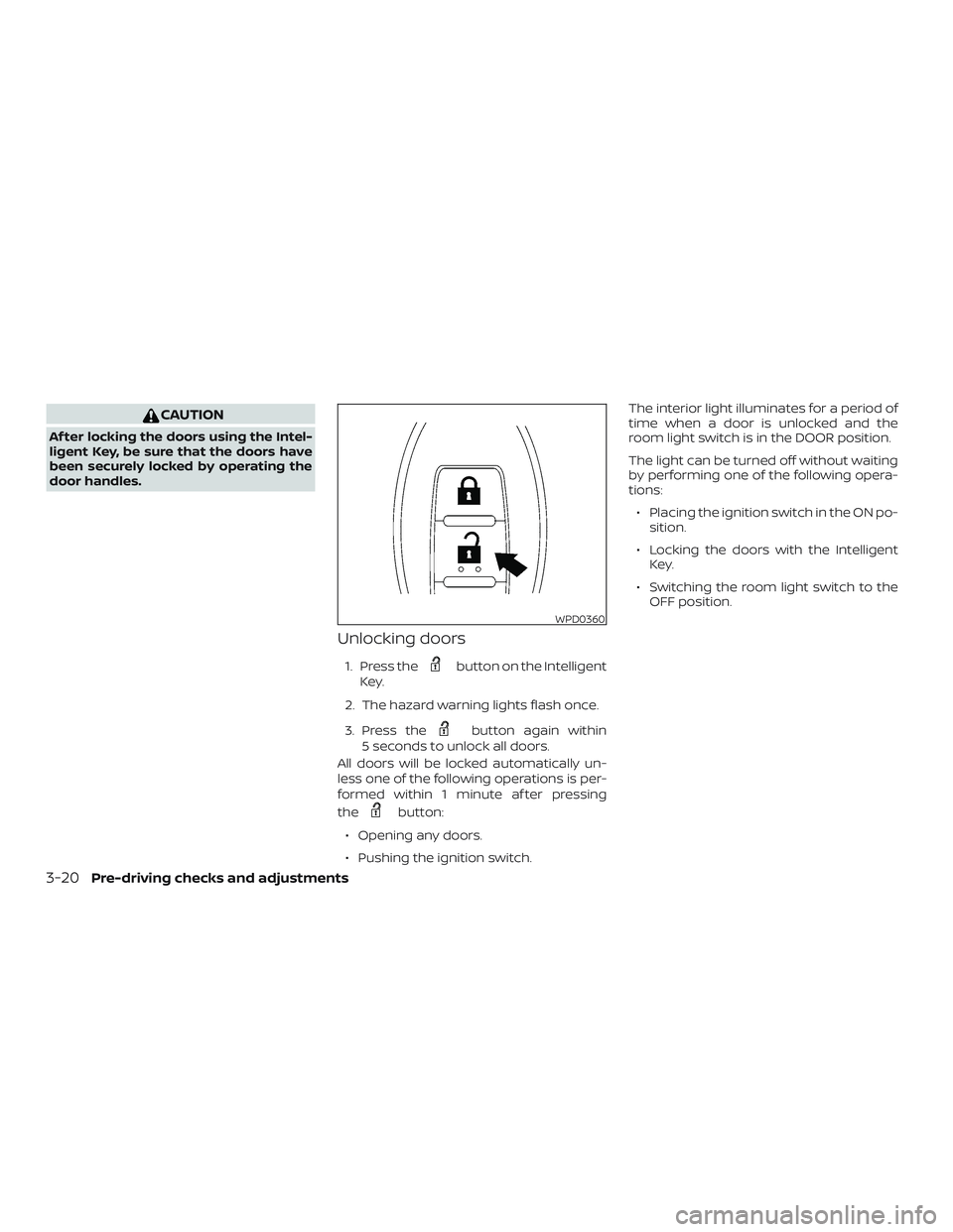 NISSAN VERSA SEDAN 2019 Owner´s Manual CAUTION
Af ter locking the doors using the Intel-
ligent Key, be sure that the doors have
been securely locked by operating the
door handles.
Unlocking doors
1. Press thebutton on the Intelligent
Key. NISSAN VERSA SEDAN 2019 Owner´s Manual CAUTION
Af ter locking the doors using the Intel-
ligent Key, be sure that the doors have
been securely locked by operating the
door handles.
Unlocking doors
1. Press thebutton on the Intelligent
Key.
