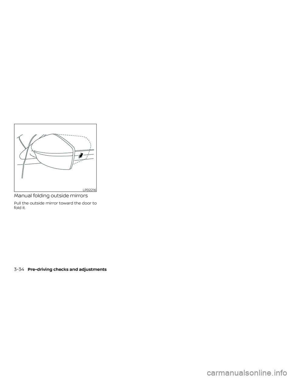 NISSAN VERSA SEDAN 2019  Owner´s Manual Manual folding outside mirrors
Pull the outside mirror toward the door to
fold it.
LPD2216
3-34Pre-driving checks and adjustments 