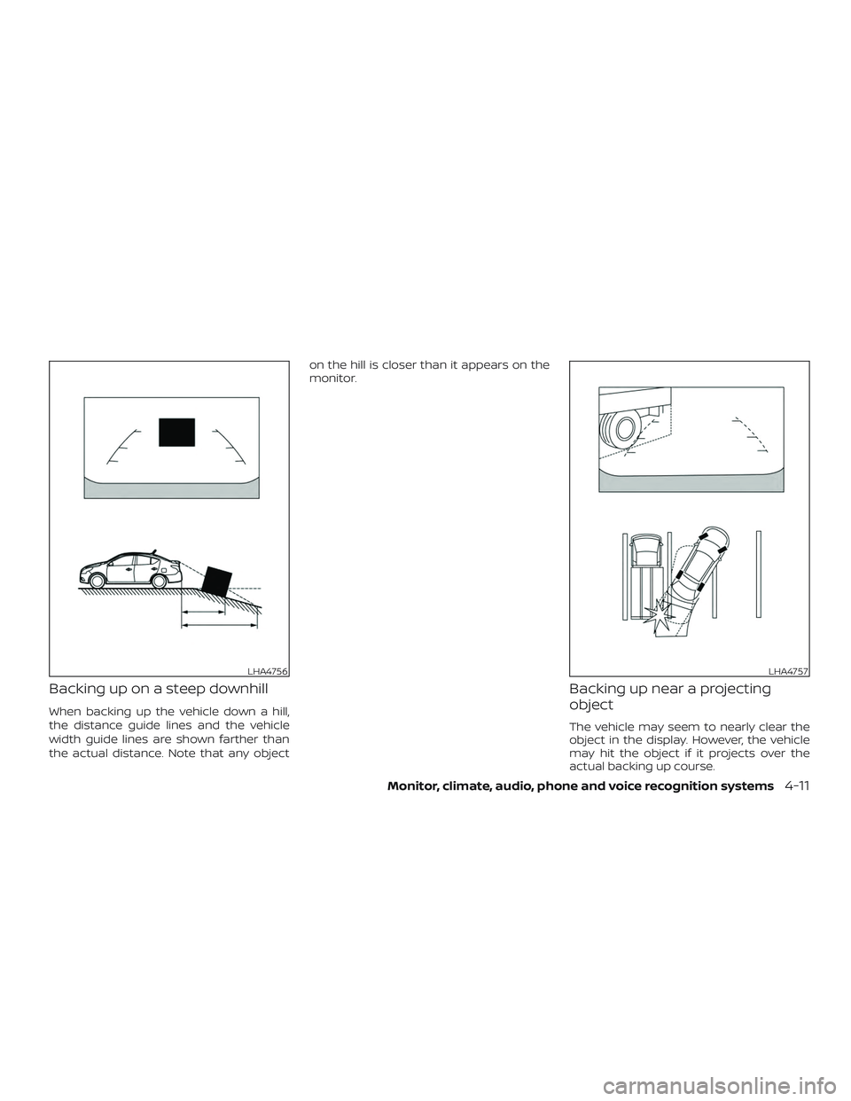 NISSAN VERSA SEDAN 2019  Owner´s Manual Backing up on a steep downhill
When backing up the vehicle down a hill,
the distance guide lines and the vehicle
width guide lines are shown farther than
the actual distance. Note that any objecton th