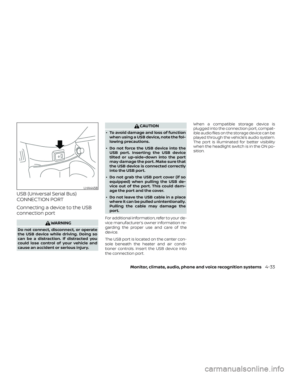 NISSAN VERSA SEDAN 2019  Owner´s Manual USB (Universal Serial Bus)
CONNECTION PORT
Connecting a device to the USB
connection port
WARNING
Do not connect, disconnect, or operate
the USB device while driving. Doing so
can be a distraction. If