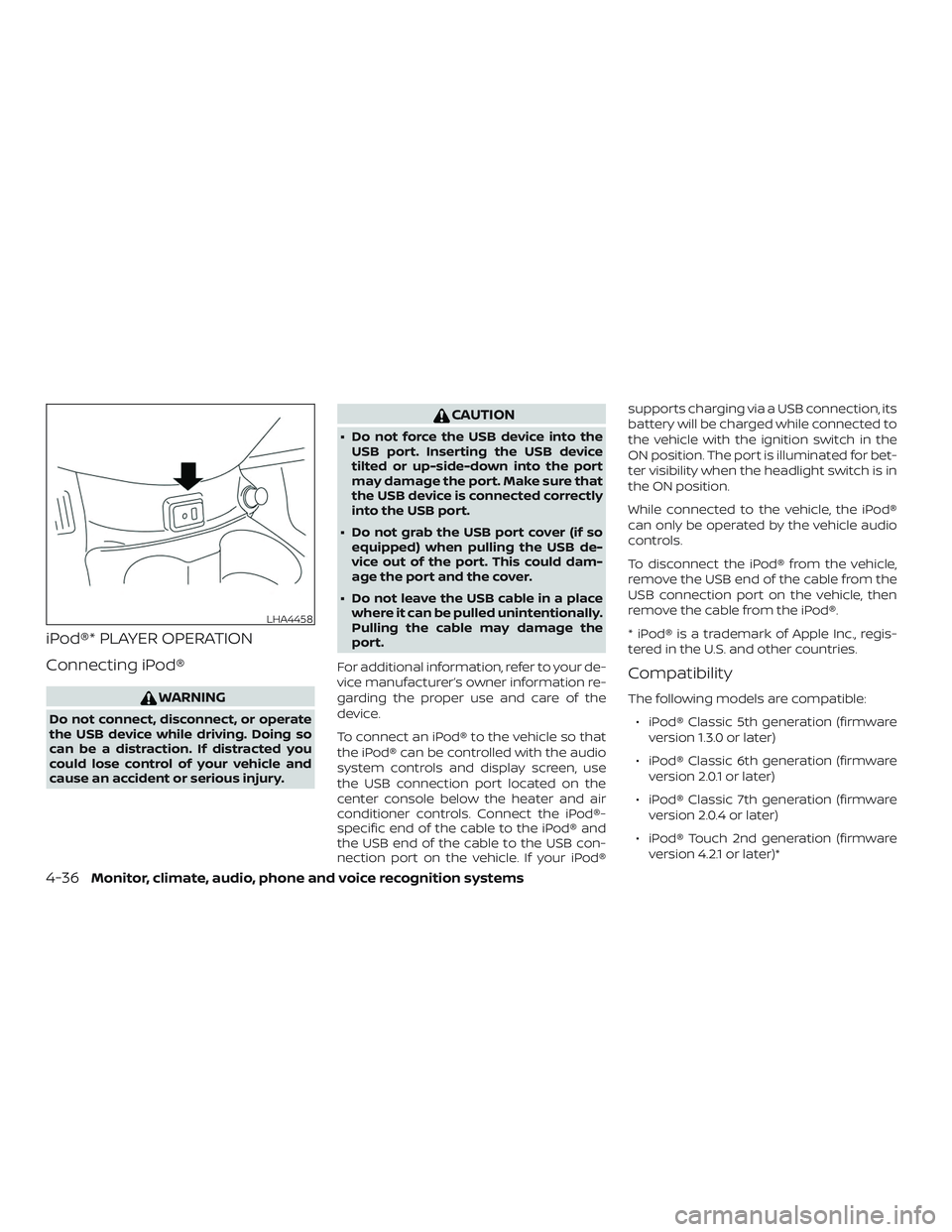 NISSAN VERSA SEDAN 2019  Owner´s Manual iPod®* PLAYER OPERATION
Connecting iPod®
WARNING
Do not connect, disconnect, or operate
the USB device while driving. Doing so
can be a distraction. If distracted you
could lose control of your vehi