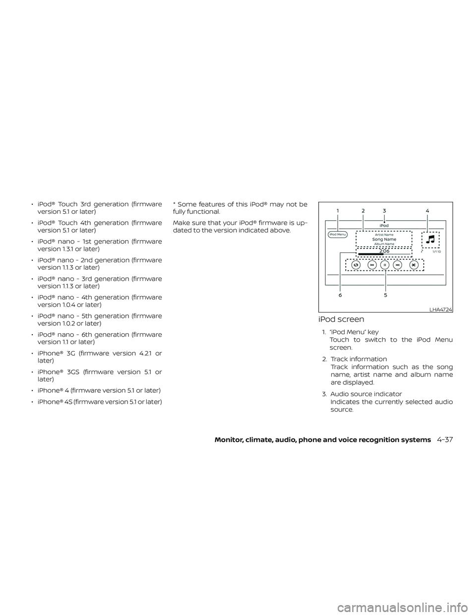 NISSAN VERSA SEDAN 2019  Owner´s Manual ∙ iPod® Touch 3rd generation (firmwareversion 5.1 or later)
∙ iPod® Touch 4th generation (firmware version 5.1 or later)
∙ iPod® nano - 1st generation (firmware version 1.3.1 or later)
∙ iP