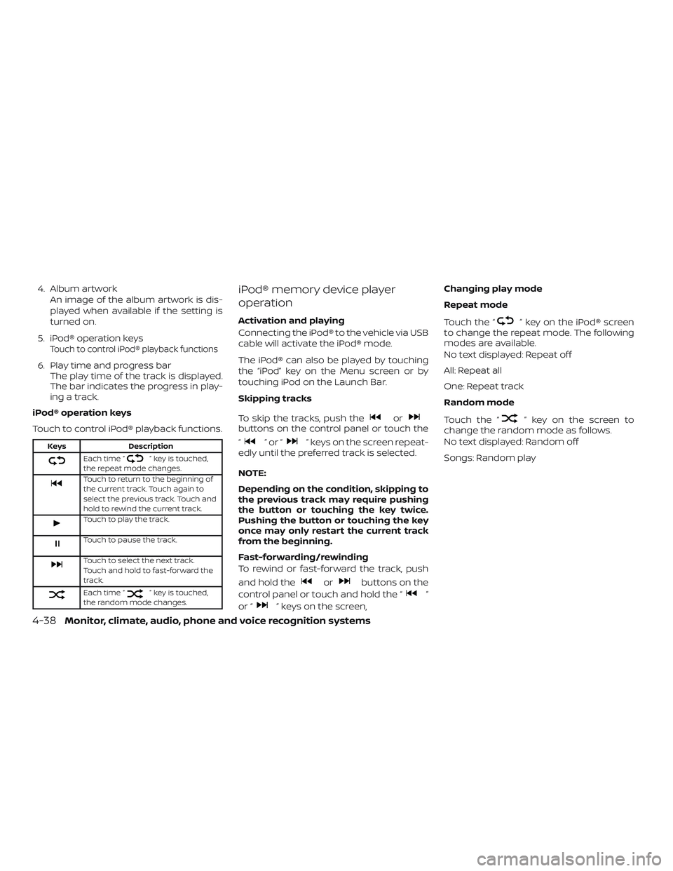 NISSAN VERSA SEDAN 2019  Owner´s Manual 4. Album artworkAn image of the album artwork is dis-
played when available if the setting is
turned on.
5. iPod® operation keys
Touch to control iPod® playback functions
6. Play time and progress b
