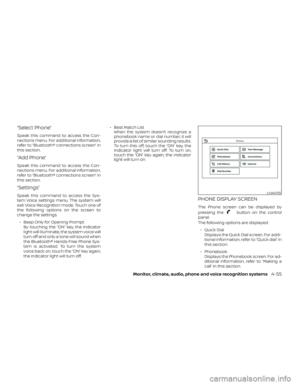 NISSAN VERSA SEDAN 2019  Owner´s Manual “Select Phone”
Speak this command to access the Con-
nections menu. For additional information,
refer to “Bluetooth® connections screen” in
this section.
“Add Phone”
Speak this command to