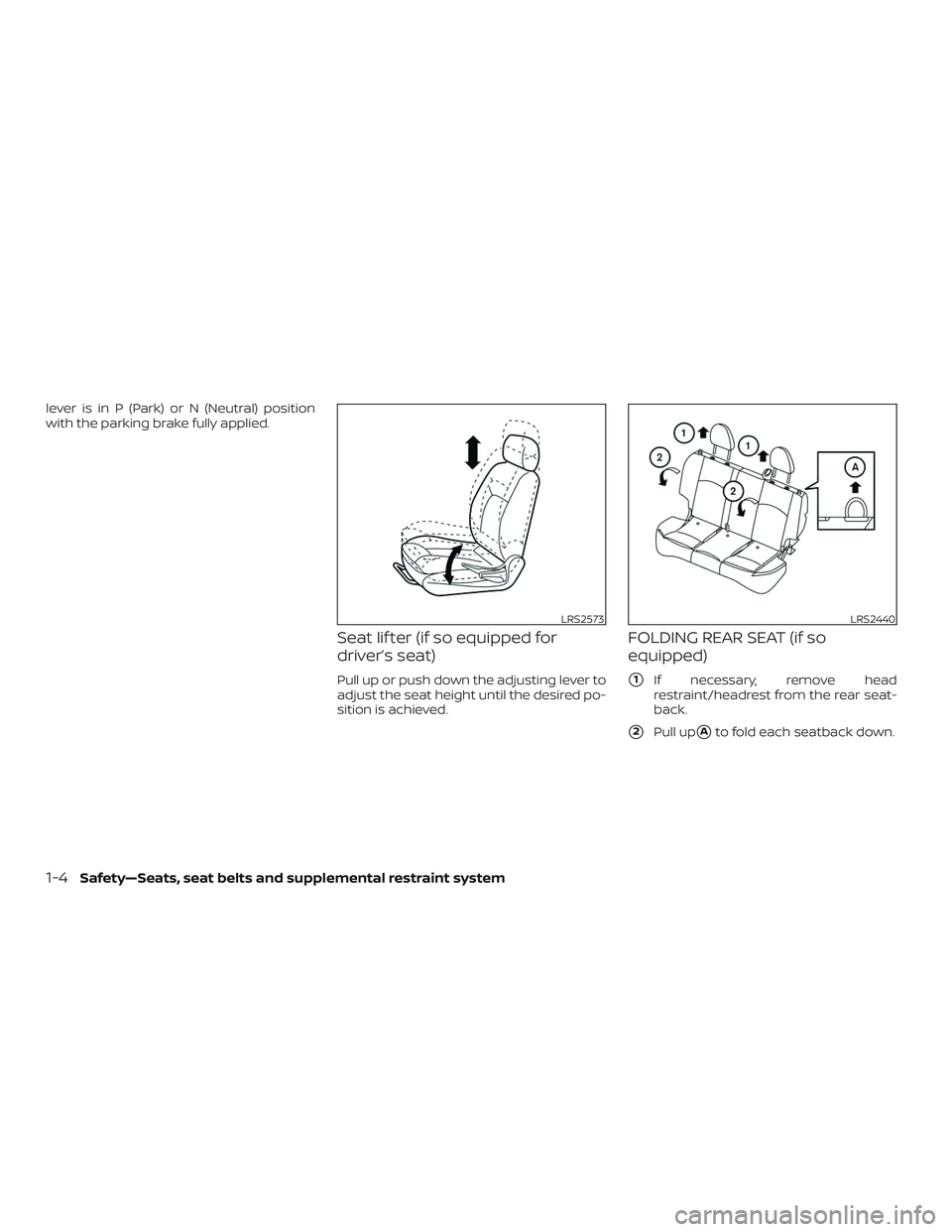 NISSAN VERSA SEDAN 2019  Owner´s Manual lever is in P (Park) or N (Neutral) position
with the parking brake fully applied.
Seat lif ter (if so equipped for
driver’s seat)
Pull up or push down the adjusting lever to
adjust the seat height 