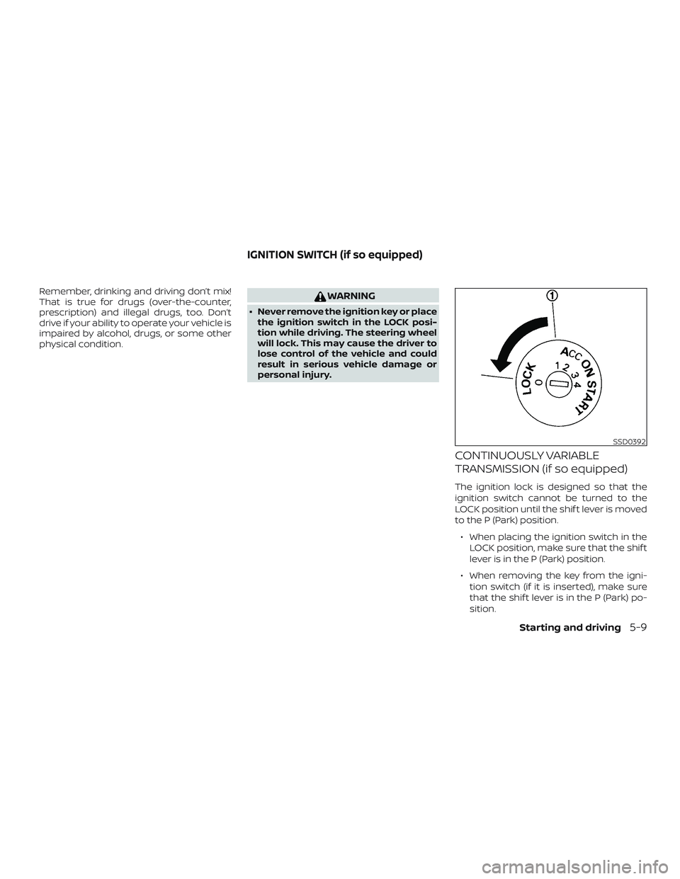 NISSAN VERSA SEDAN 2019 Owner´s Manual Remember, drinking and driving don’t mix!
That is true for drugs (over-the-counter,
prescription) and illegal drugs, too. Don’t
drive if your ability to operate your vehicle is
impaired by alcohol NISSAN VERSA SEDAN 2019 Owner´s Manual Remember, drinking and driving don’t mix!
That is true for drugs (over-the-counter,
prescription) and illegal drugs, too. Don’t
drive if your ability to operate your vehicle is
impaired by alcohol