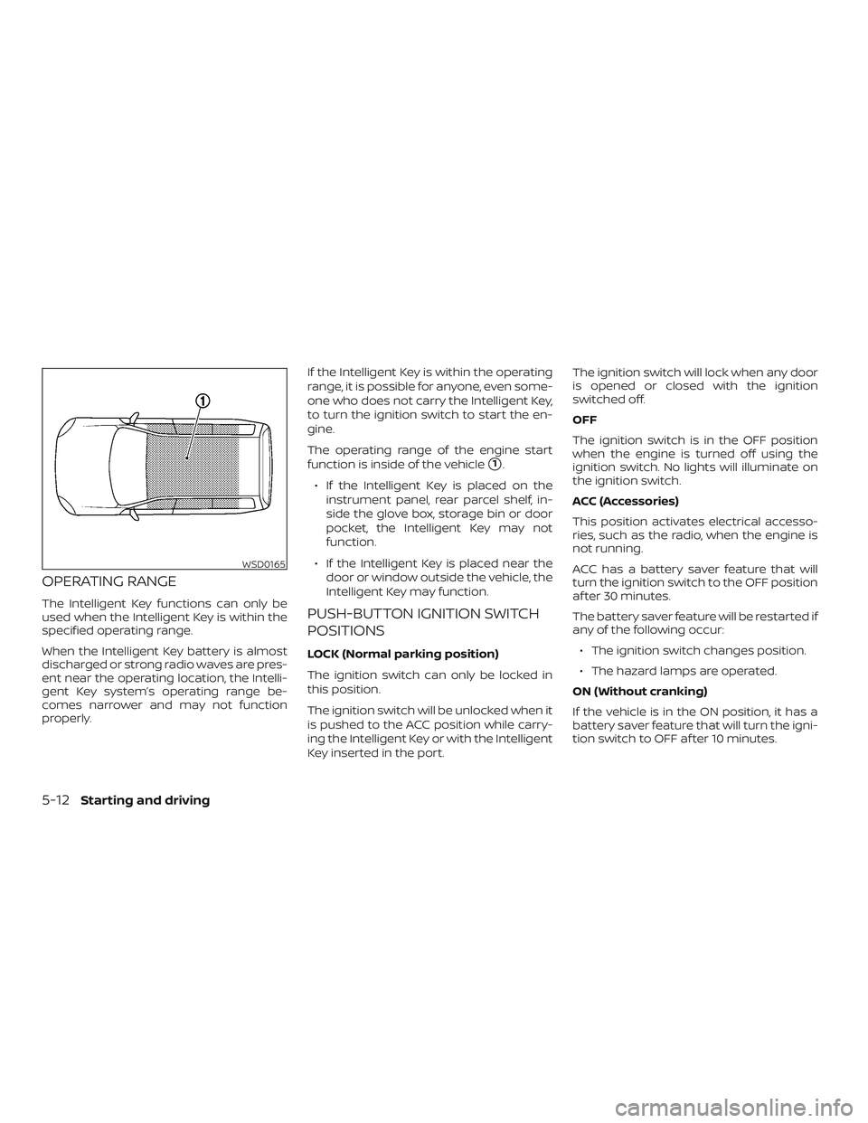 NISSAN VERSA SEDAN 2019  Owner´s Manual OPERATING RANGE
The Intelligent Key functions can only be
used when the Intelligent Key is within the
specified operating range.
When the Intelligent Key battery is almost
discharged or strong radio w