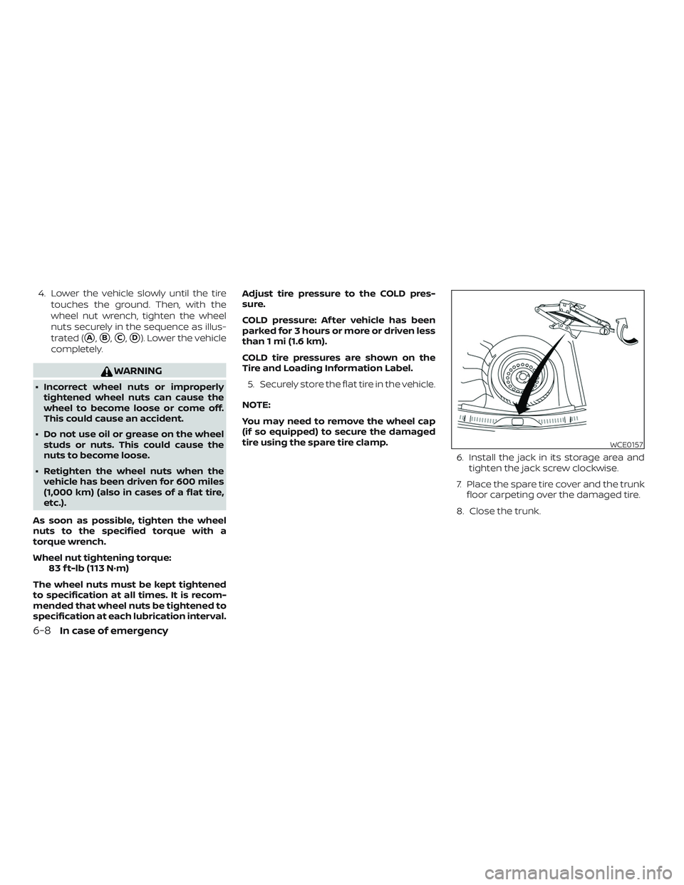 NISSAN VERSA SEDAN 2019  Owner´s Manual 4. Lower the vehicle slowly until the tiretouches the ground. Then, with the
wheel nut wrench, tighten the wheel
nuts securely in the sequence as illus-
trated (
A,B,C,D). Lower the vehicle
comple