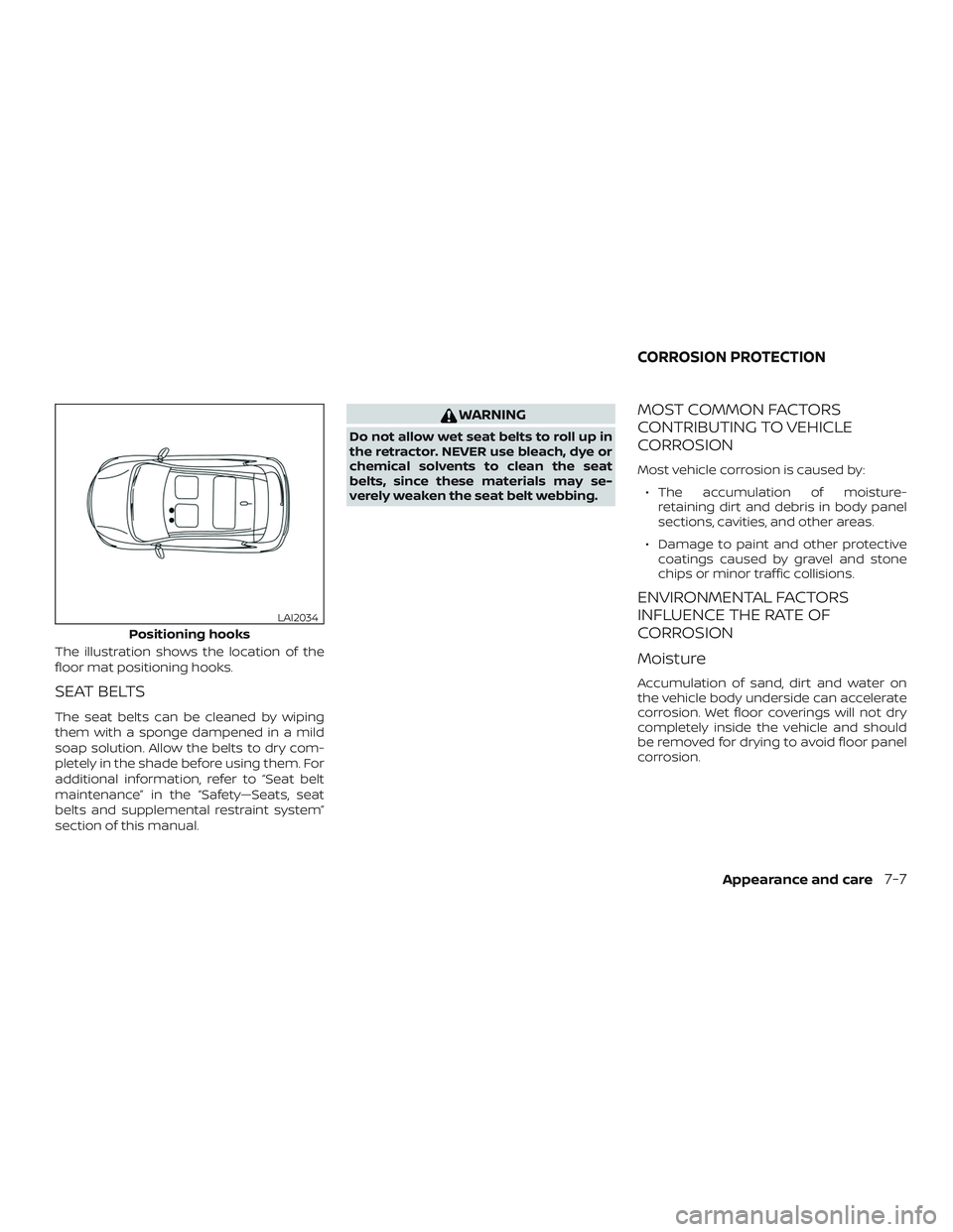 NISSAN VERSA SEDAN 2019 Owner´s Manual The illustration shows the location of the
floor mat positioning hooks.
SEAT BELTS
The seat belts can be cleaned by wiping
them with a sponge dampened in a mild
soap solution. Allow the belts to dry c NISSAN VERSA SEDAN 2019 Owner´s Manual The illustration shows the location of the
floor mat positioning hooks.
SEAT BELTS
The seat belts can be cleaned by wiping
them with a sponge dampened in a mild
soap solution. Allow the belts to dry c