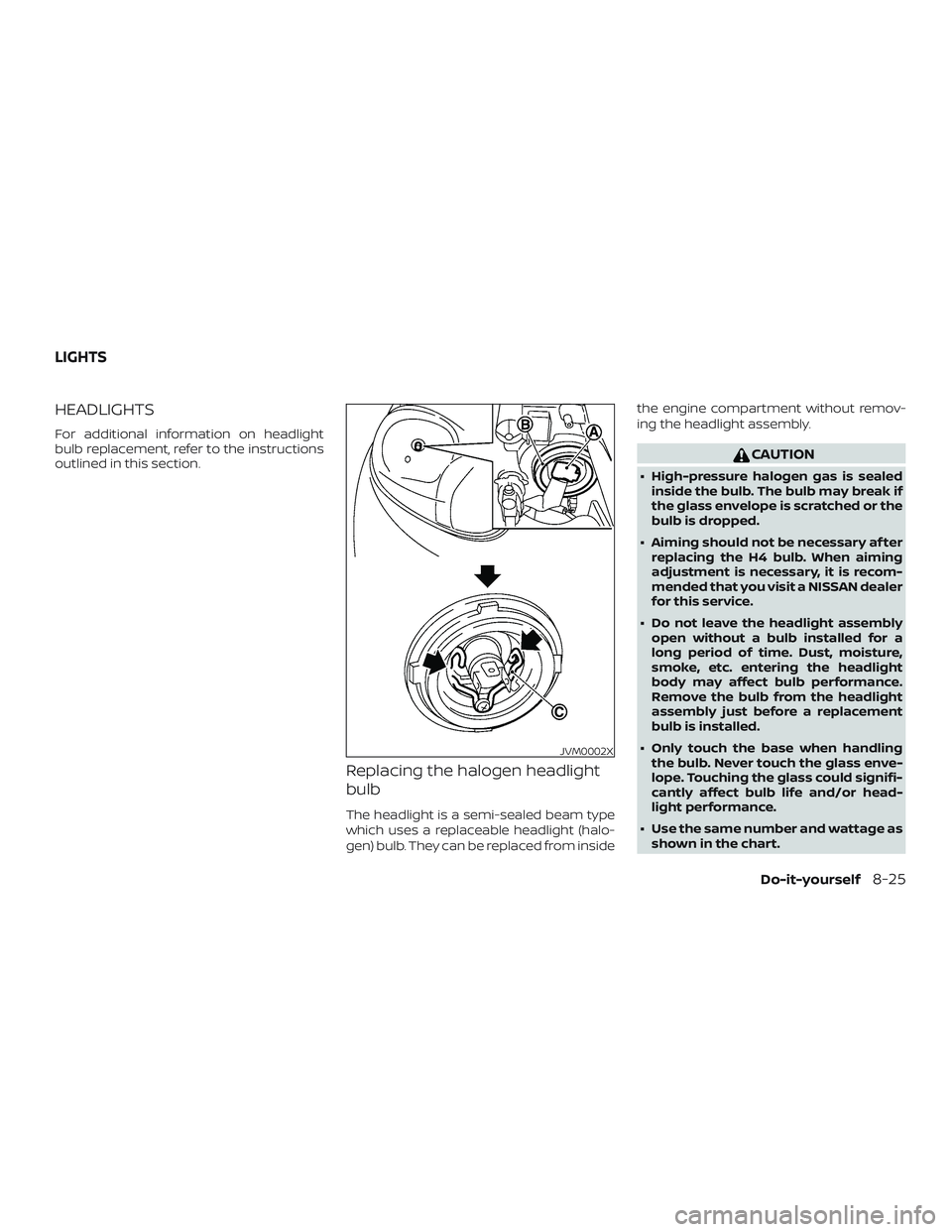 NISSAN VERSA SEDAN 2019  Owner´s Manual HEADLIGHTS
For additional information on headlight
bulb replacement, refer to the instructions
outlined in this section.
Replacing the halogen headlight
bulb
The headlight is a semi-sealed beam type
w