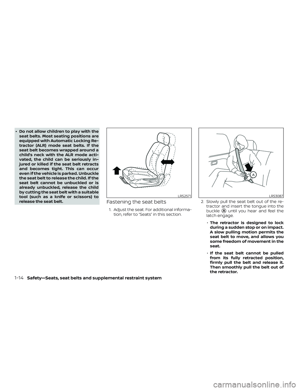 NISSAN VERSA SEDAN 2019  Owner´s Manual ∙ Do not allow children to play with theseat belts. Most seating positions are
equipped with Automatic Locking Re-
tractor (ALR) mode seat belts. If the
seat belt becomes wrapped around a
child’s 