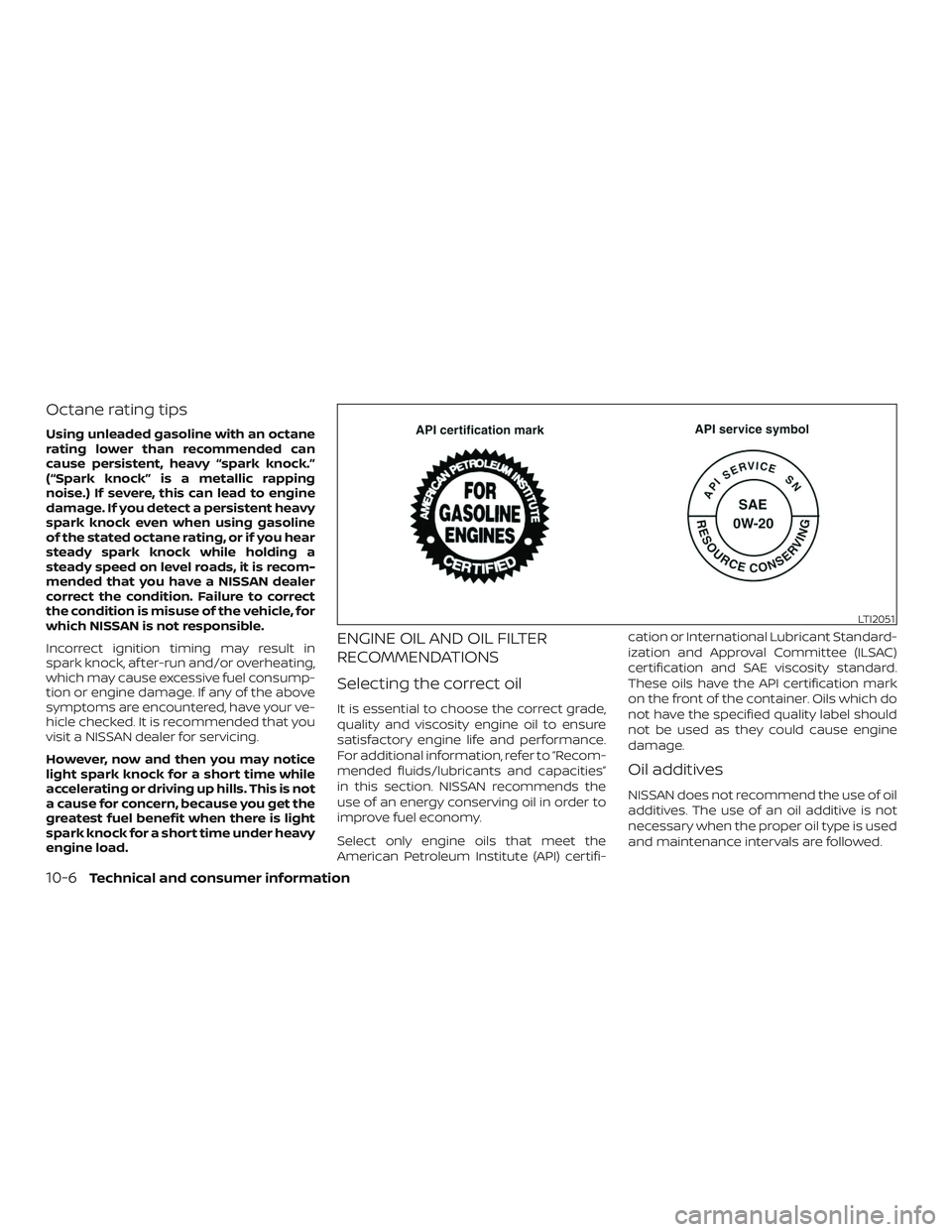 NISSAN VERSA SEDAN 2019 Owner´s Manual Octane rating tips
Using unleaded gasoline with an octane
rating lower than recommended can
cause persistent, heavy “spark knock.”
(“Spark knock” is a metallic rapping
noise.) If severe, this NISSAN VERSA SEDAN 2019 Owner´s Manual Octane rating tips
Using unleaded gasoline with an octane
rating lower than recommended can
cause persistent, heavy “spark knock.”
(“Spark knock” is a metallic rapping
noise.) If severe, this