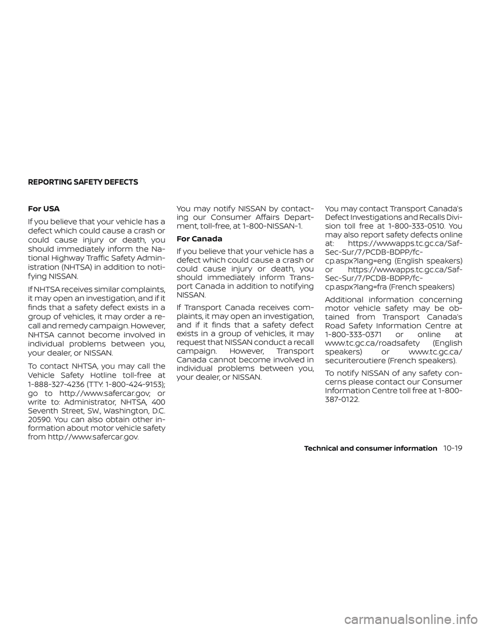 NISSAN VERSA SEDAN 2019  Owner´s Manual For USA
If you believe that your vehicle has a
defect which could cause a crash or
could cause injury or death, you
should immediately inform the Na-
tional Highway Traffic Safety Admin-
istration (NH
