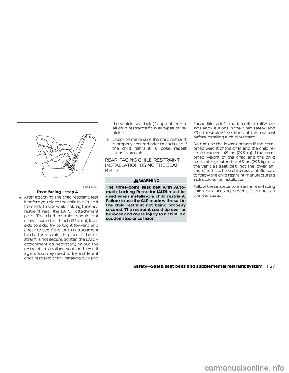 NISSAN VERSA SEDAN 2019  Owner´s Manual 4. Af ter attaching the child restraint, testit before you place the child in it. Push it
from side to side while holding the child
restraint near the LATCH attachment
path. The child restraint should