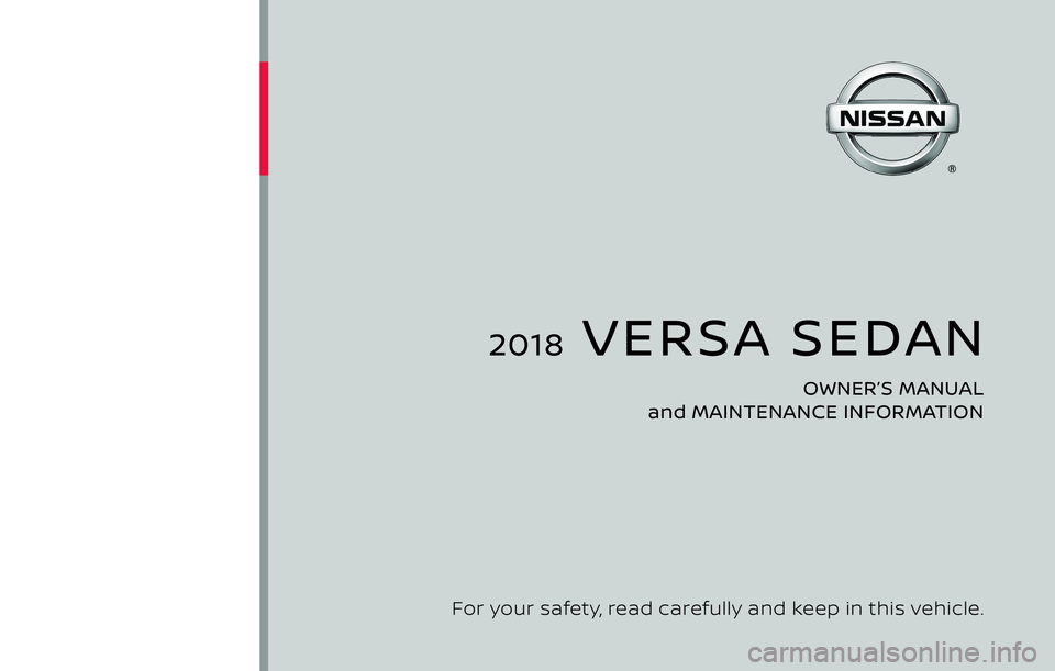 NISSAN VERSA SEDAN 2018  Owner´s Manual 2018  VERSA SEDAN
OWNER’S MANUAL 
and MAINTENANCE INFORMATION
For your safety, read carefully and keep in this vehicle. 