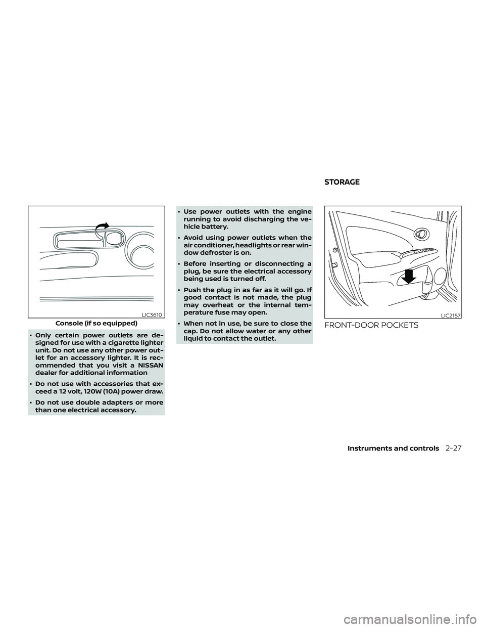 NISSAN VERSA SEDAN 2018  Owner´s Manual ∙ Only certain power outlets are de-
signed for use with a cigarette lighter
unit. Do not use any other power out-
let for an accessory lighter. It is rec-
ommended that you visit a NISSAN
dealer fo