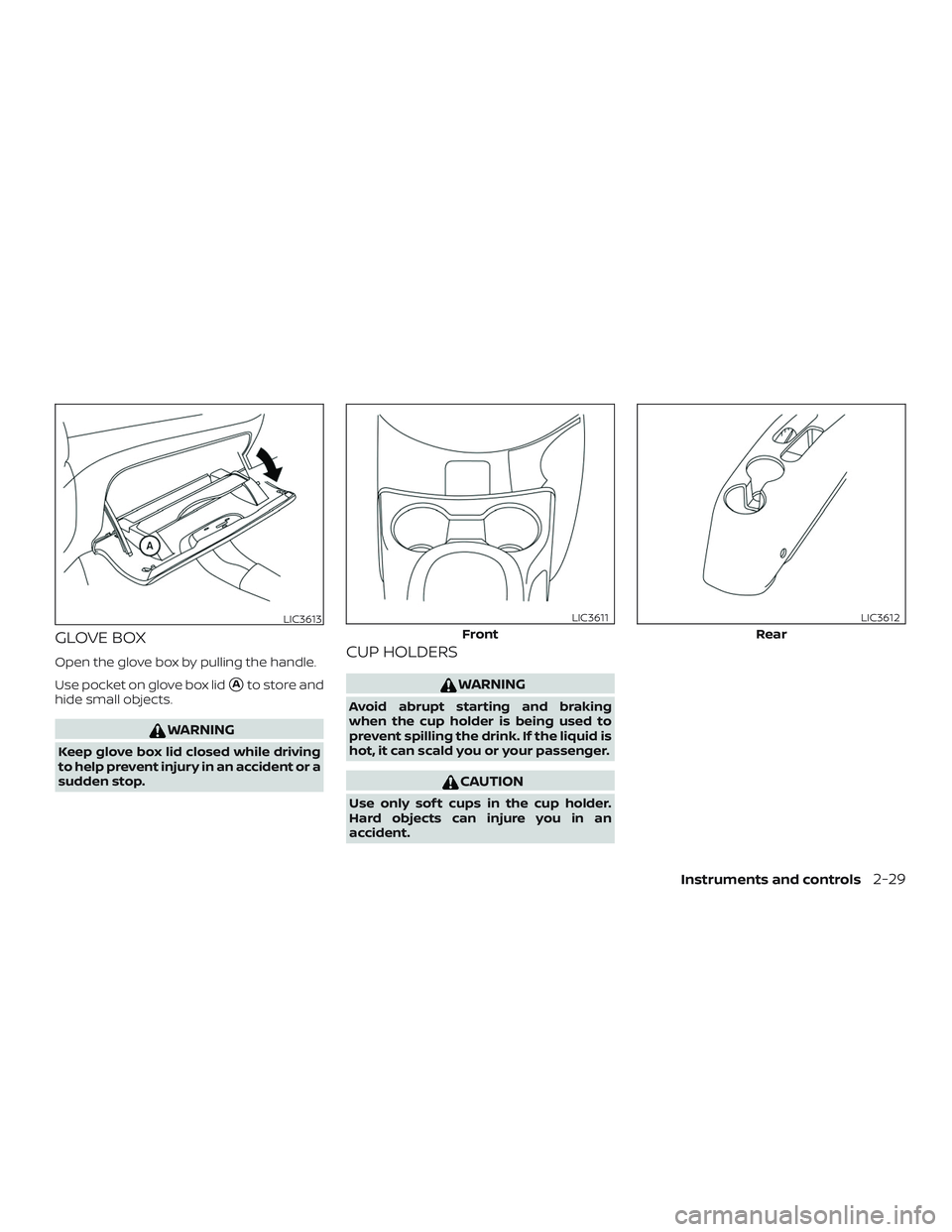 NISSAN VERSA SEDAN 2018  Owner´s Manual GLOVE BOX
Open the glove box by pulling the handle.
Use pocket on glove box lid
Ato store and
hide small objects.
WARNING
Keep glove box lid closed while driving
to help prevent injury in an accident