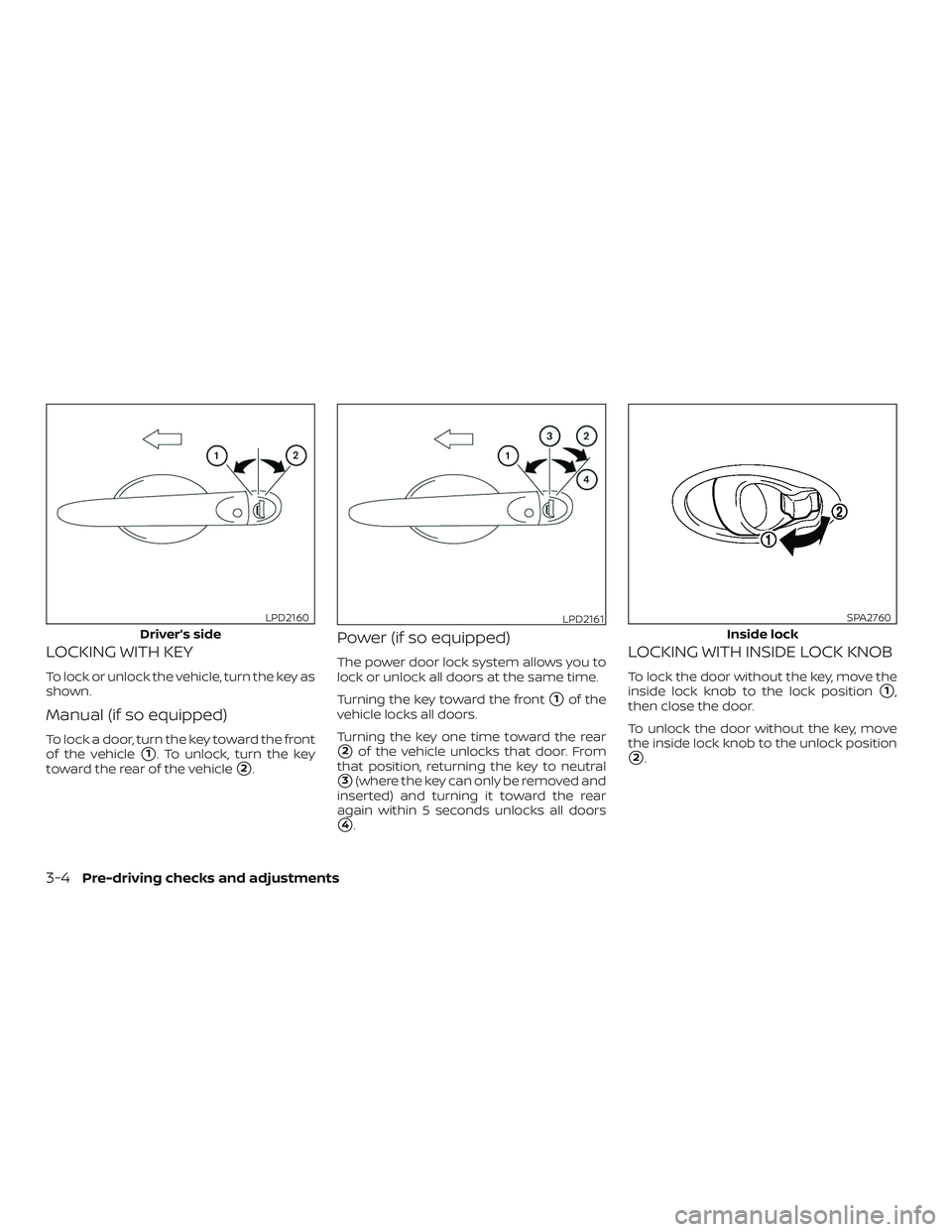 NISSAN VERSA SEDAN 2018  Owner´s Manual LOCKING WITH KEY
To lock or unlock the vehicle, turn the key as
shown.
Manual (if so equipped)
To lock a door, turn the key toward the front
of the vehicle
1. To unlock, turn the key
toward the rear 