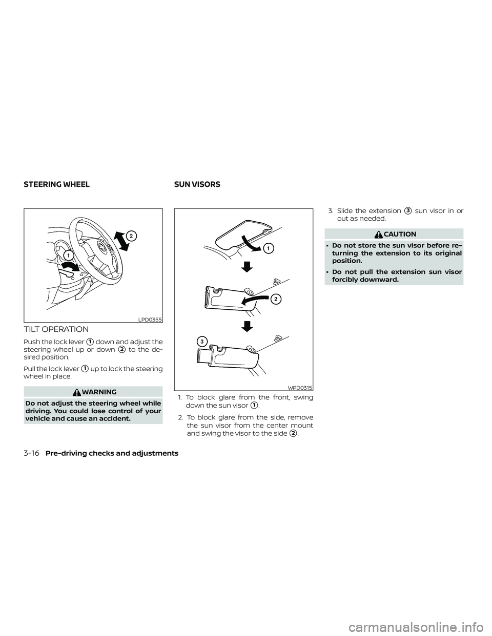 NISSAN VERSA SEDAN 2018  Owner´s Manual TILT OPERATION
Push the lock lever1down and adjust the
steering wheel up or down
2to the de-
sired position.
Pull the lock lever
1up to lock the steering
wheel in place.
WARNING
Do not adjust the s