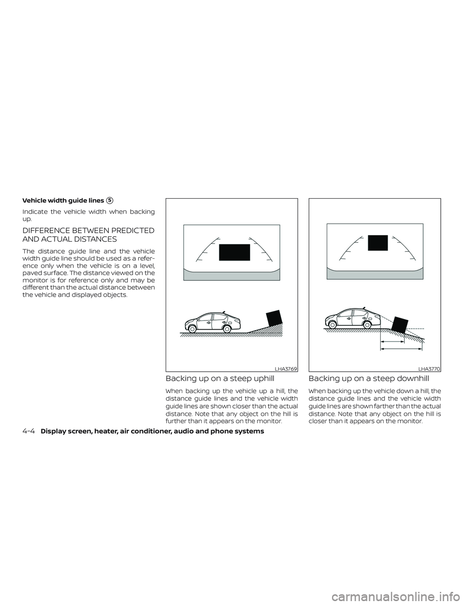 NISSAN VERSA SEDAN 2018  Owner´s Manual Vehicle width guide lines5
Indicate the vehicle width when backing
up.
DIFFERENCE BETWEEN PREDICTED
AND ACTUAL DISTANCES
The distance guide line and the vehicle
width guide line should be used as a r