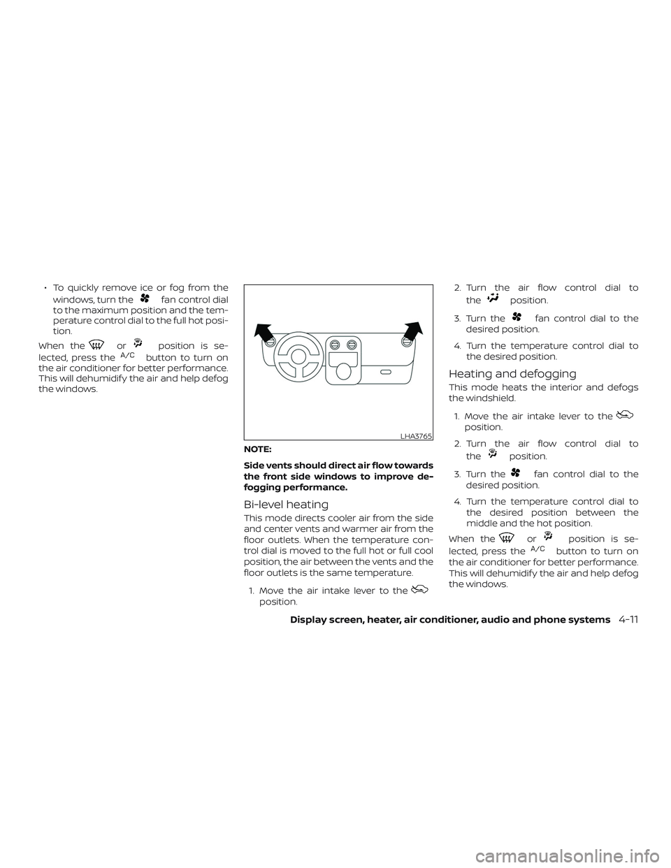 NISSAN VERSA SEDAN 2018  Owner´s Manual ∙ To quickly remove ice or fog from the
windows, turn the
fan control dial
to the maximum position and the tem-
perature control dial to the full hot posi-
tion.
When the
orposition is se-
lected, p