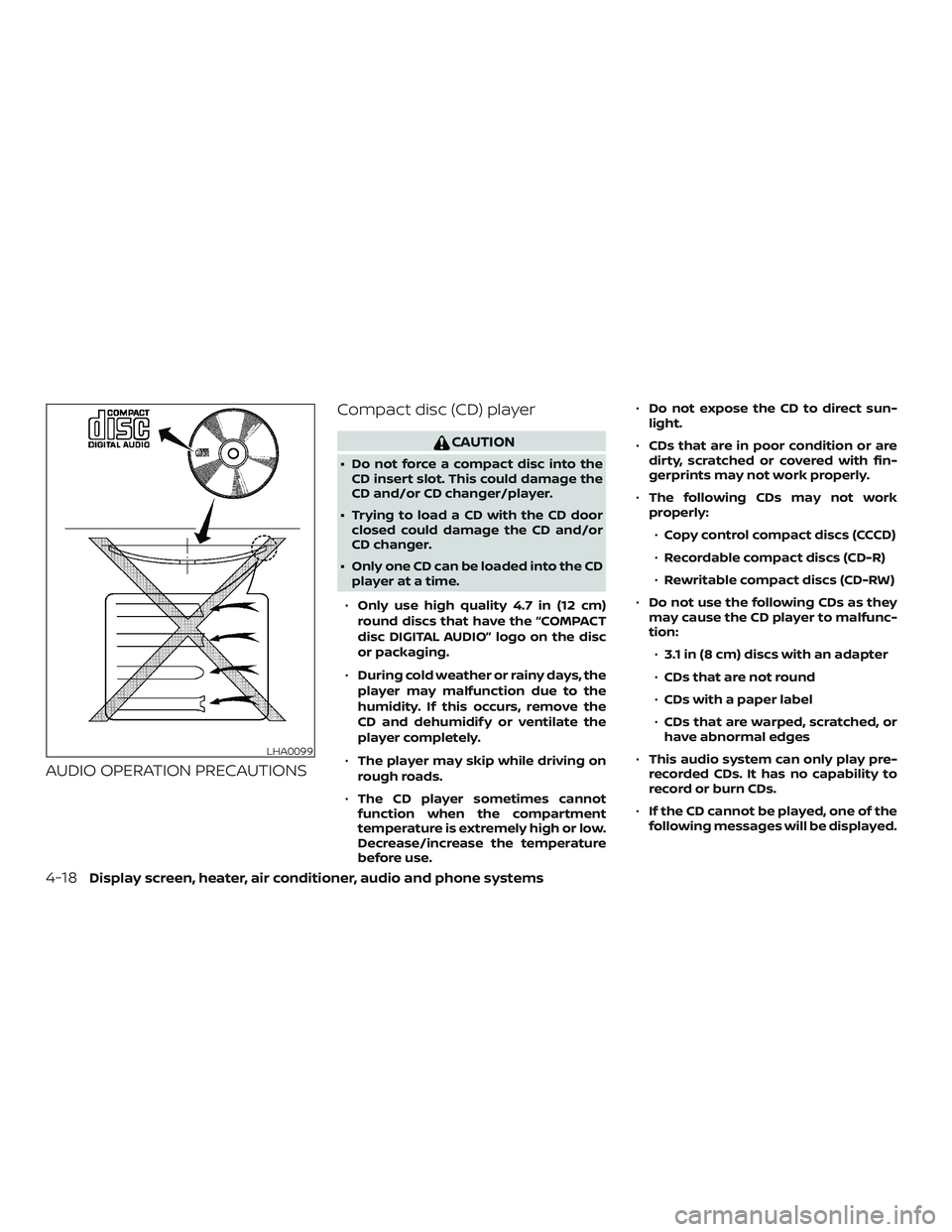 NISSAN VERSA SEDAN 2018  Owner´s Manual AUDIO OPERATION PRECAUTIONSCompact disc (CD) player
CAUTION
∙ Do not force a compact disc into the
CD insert slot. This could damage the
CD and/or CD changer/player.
∙ Trying to load a CD with the