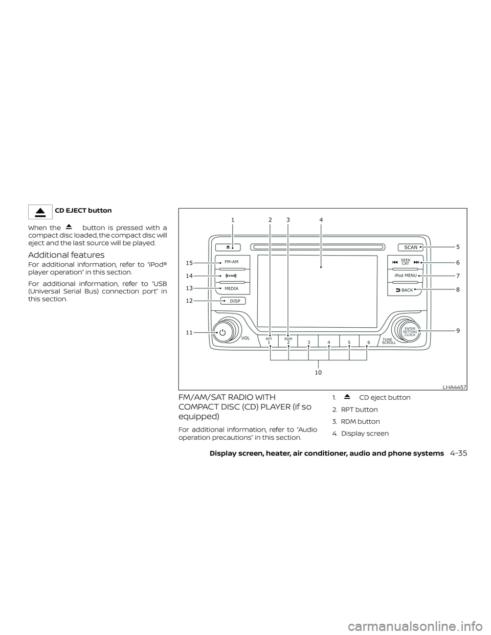 NISSAN VERSA SEDAN 2018  Owner´s Manual CD EJECT button
When the
button is pressed with a
compact disc loaded, the compact disc will
eject and the last source will be played.
Additional features
For additional information, refer to “iPod