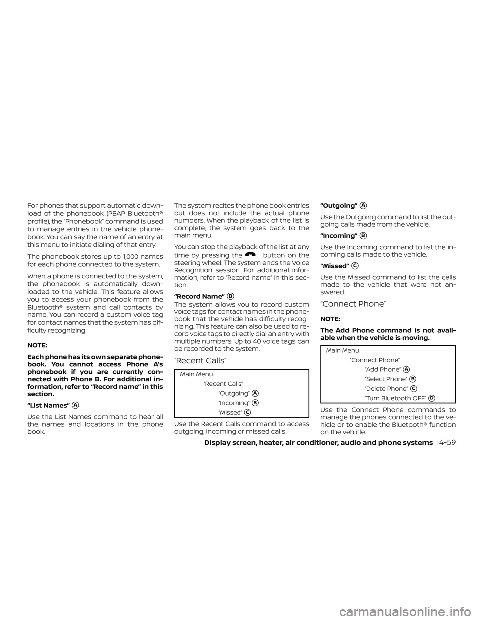 NISSAN VERSA SEDAN 2018  Owner´s Manual For phones that support automatic down-
load of the phonebook (PBAP Bluetooth®
profile), the “Phonebook” command is used
to manage entries in the vehicle phone-
book. You can say the name of an e