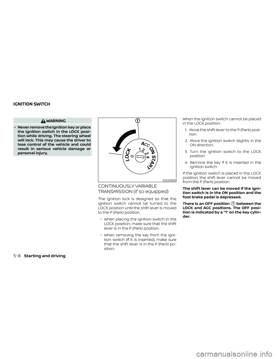 NISSAN VERSA SEDAN 2018  Owner´s Manual WARNING
∙ Never remove the ignition key or place
the ignition switch in the LOCK posi-
tion while driving. The steering wheel
will lock. This may cause the driver to
lose control of the vehicle and 