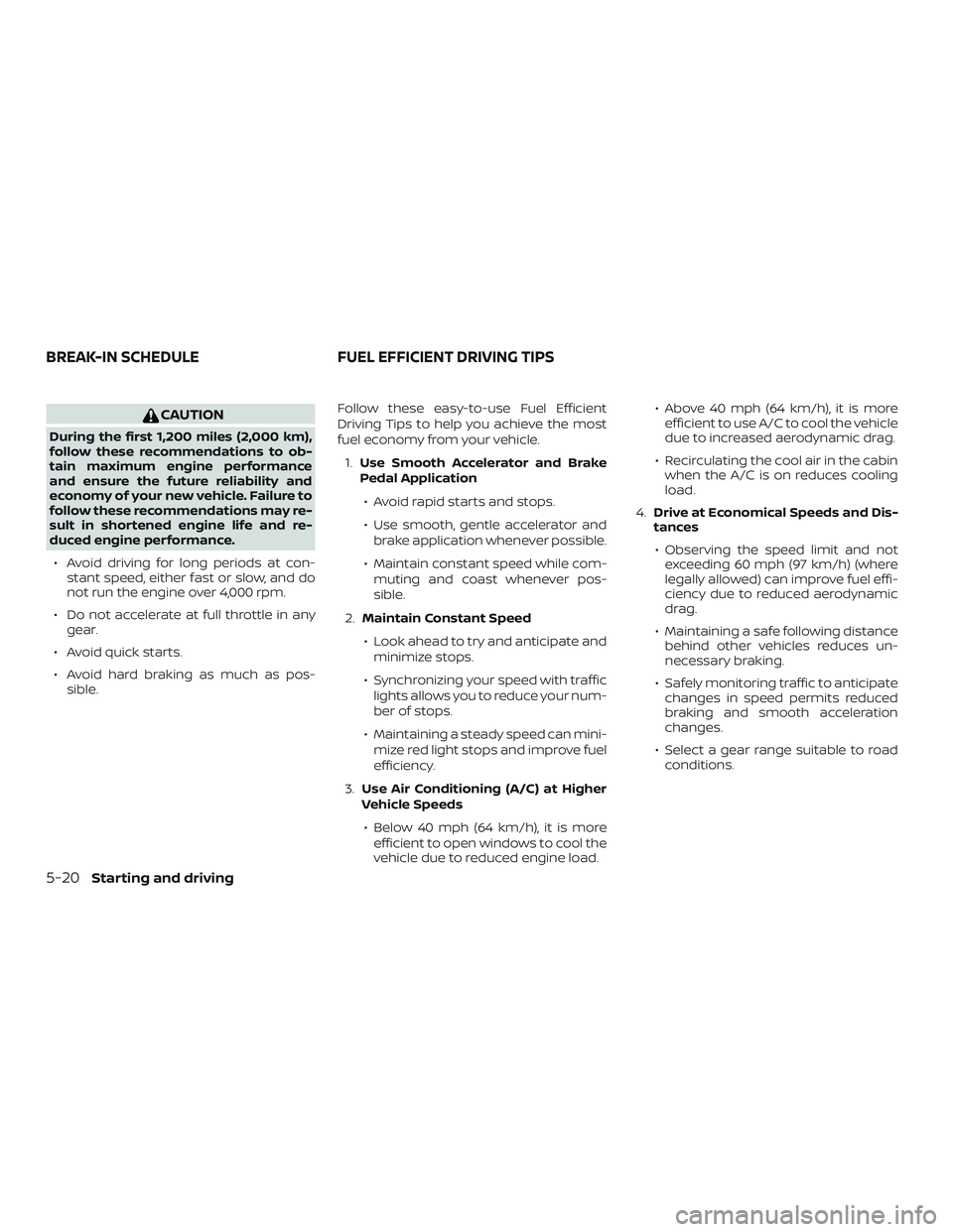 NISSAN VERSA SEDAN 2018 Owner´s Manual CAUTION
During the first 1,200 miles (2,000 km),
follow these recommendations to ob-
tain maximum engine performance
and ensure the future reliability and
economy of your new vehicle. Failure to
follo NISSAN VERSA SEDAN 2018 Owner´s Manual CAUTION
During the first 1,200 miles (2,000 km),
follow these recommendations to ob-
tain maximum engine performance
and ensure the future reliability and
economy of your new vehicle. Failure to
follo