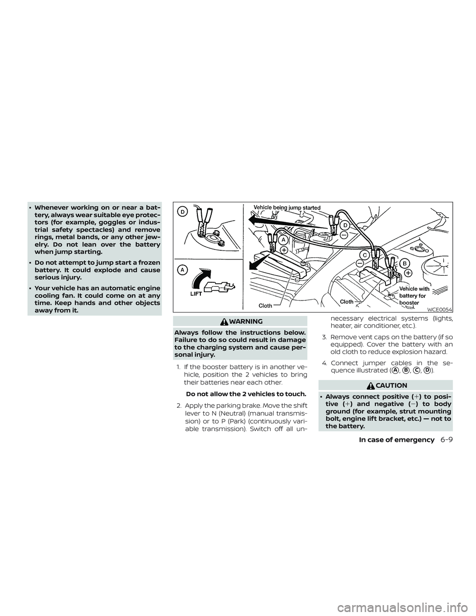 NISSAN VERSA SEDAN 2018  Owner´s Manual ∙ Whenever working on or near a bat-
tery, always wear suitable eye protec-
tors (for example, goggles or indus-
trial safety spectacles) and remove
rings, metal bands, or any other jew-
elry. Do no