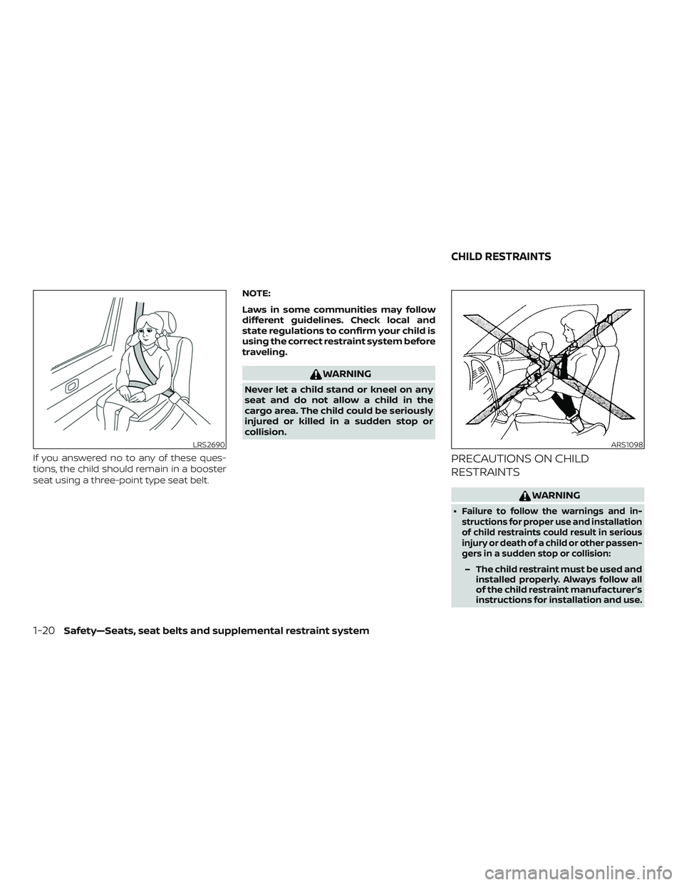 NISSAN VERSA SEDAN 2018  Owner´s Manual If you answered no to any of these ques-
tions, the child should remain in a booster
seat using a three-point type seat belt.NOTE:
Laws in some communities may follow
different guidelines. Check local