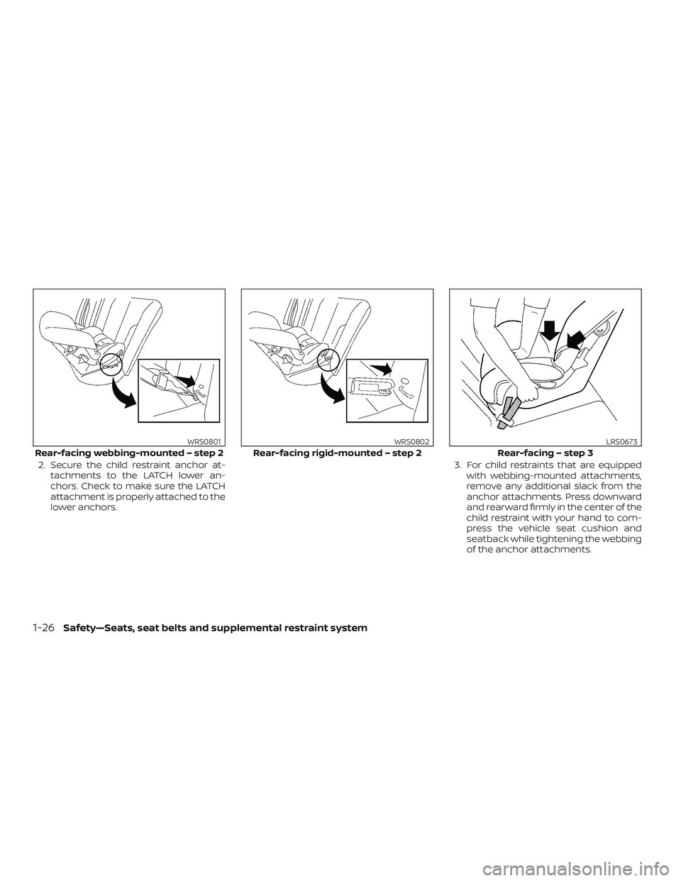 NISSAN VERSA SEDAN 2018  Owner´s Manual 2. Secure the child restraint anchor at-tachments to the LATCH lower an-
chors. Check to make sure the LATCH
attachment is properly attached to the
lower anchors. 3. For child restraints that are equi