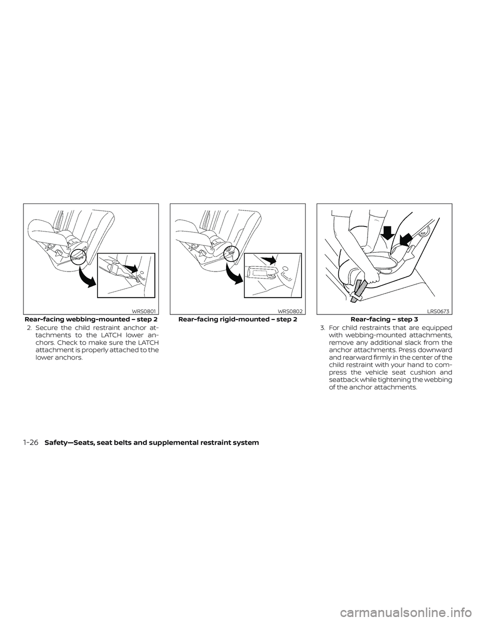 NISSAN VERSA SEDAN 2018  Owner´s Manual 2. Secure the child restraint anchor at-
tachments to the LATCH lower an-
chors. Check to make sure the LATCH
attachment is properly attached to the
lower anchors.3. For child restraints that are equi