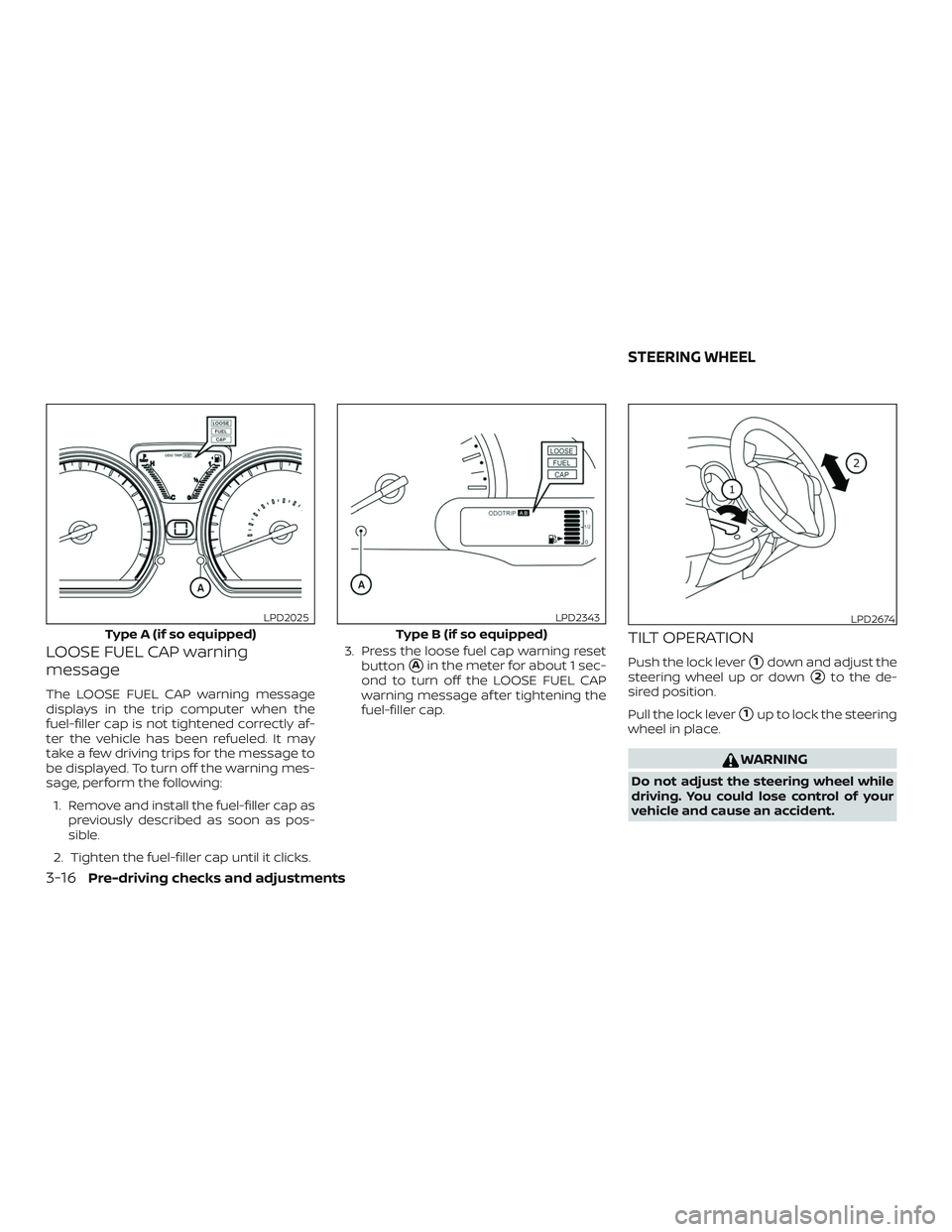 NISSAN VERSA SEDAN 2018  Owner´s Manual LOOSE FUEL CAP warning
message
The LOOSE FUEL CAP warning message
displays in the trip computer when the
fuel-filler cap is not tightened correctly af-
ter the vehicle has been refueled. It may
take a