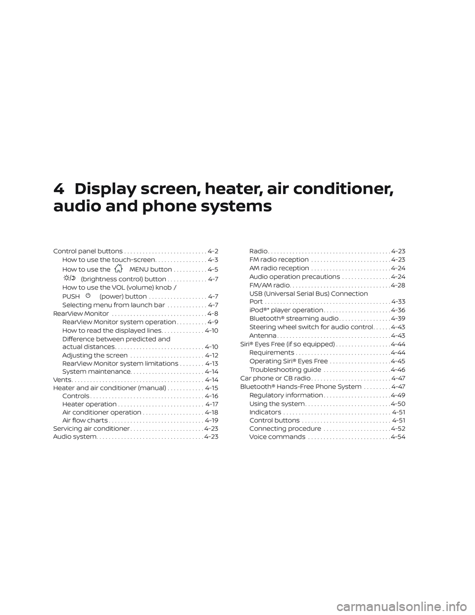 NISSAN VERSA SEDAN 2018  Owner´s Manual 4 Display screen, heater, air conditioner,
audio and phone systems
Control panel buttons...........................4-2
How to use the touch-screen .................4-3
How to use the
MENU button .....
